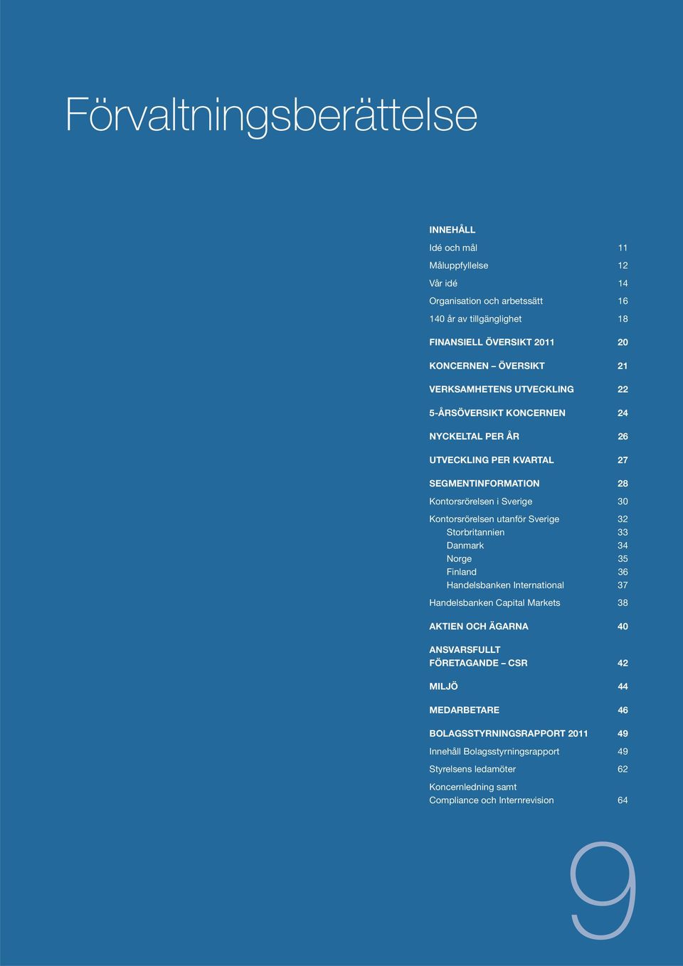 Kontorsrörelsen utanför Sverige 32 Storbritannien 33 Danmark 34 Norge 35 Finland 36 Handelsbanken International 37 Handelsbanken Capital Markets 38 AKTIEN OCH ÄGARNA 40