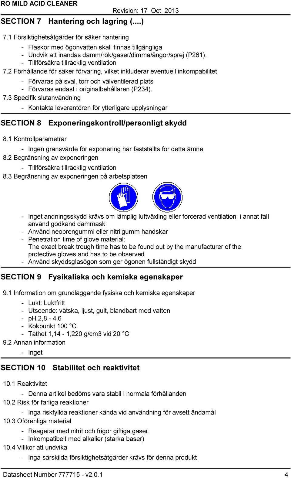 2 Förhållande för säker förvaring, vilket inkluderar eventuell inkompabilitet Förvaras på sval, torr och välventilerad plats Förvaras endast i originalbehållaren (P234). 7.