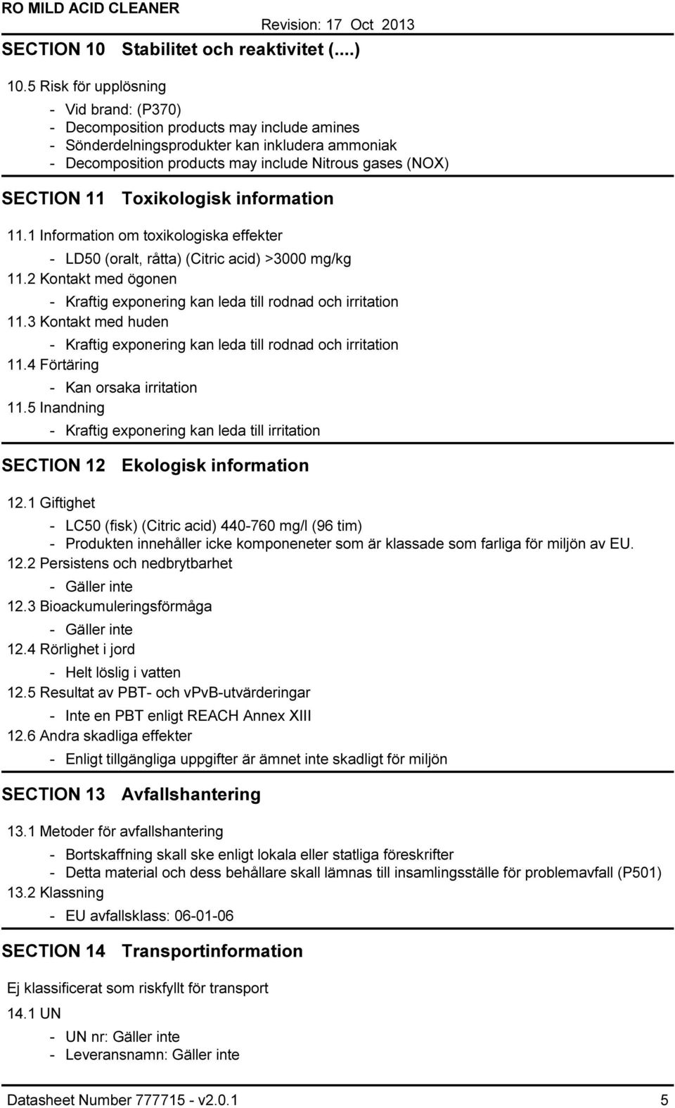 Toxikologisk information 11.1 Information om toxikologiska effekter LD50 (oralt, råtta) (Citric acid) >3000 mg/kg 11.2 Kontakt med ögonen Kraftig exponering kan leda till rodnad och irritation 11.