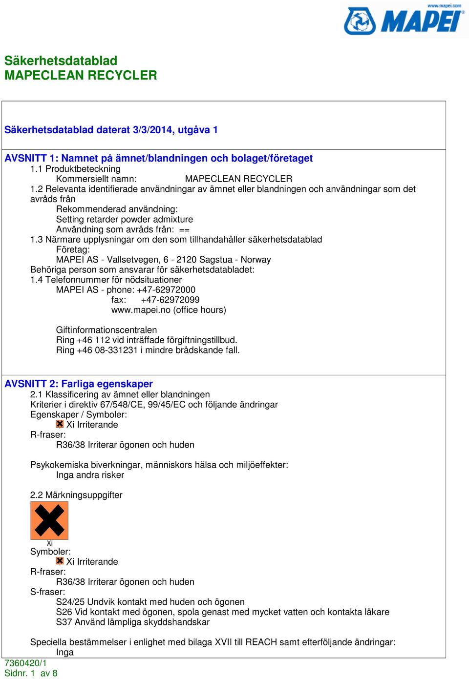 3 Närmare upplysningar om den som tillhandahåller säkerhetsdatablad Företag: MAPEI AS - Vallsetvegen, 6-2120 Sagstua - Norway Behöriga person som ansvarar för säkerhetsdatabladet: 1.