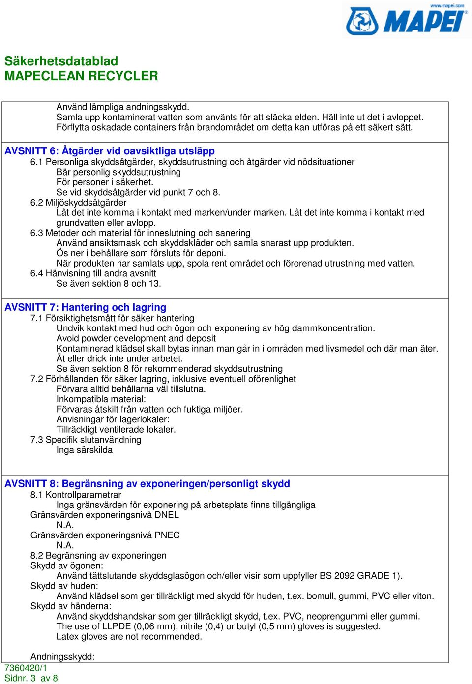 1 Personliga skyddsåtgärder, skyddsutrustning och åtgärder vid nödsituationer Bär personlig skyddsutrustning För personer i säkerhet. Se vid skyddsåtgärder vid punkt 7 och 8. 6.