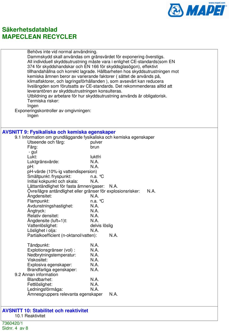 Hållbarheten hos skyddsutrustningen mot kemiska ämnen beror av varierande faktorer ( sättet de används på, klimatfaktorer, och lagringsförhållanden ), som avsevärt kan reducera livslängden som