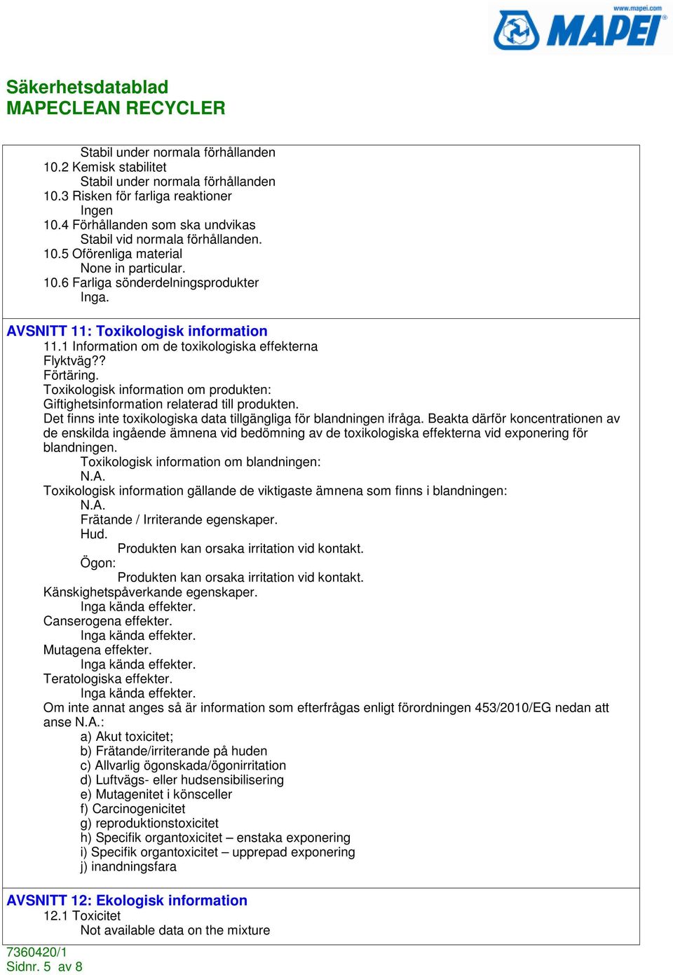 Toxikologisk information om produkten: Giftighetsinformation relaterad till produkten. Det finns inte toxikologiska data tillgängliga för blandningen ifråga.