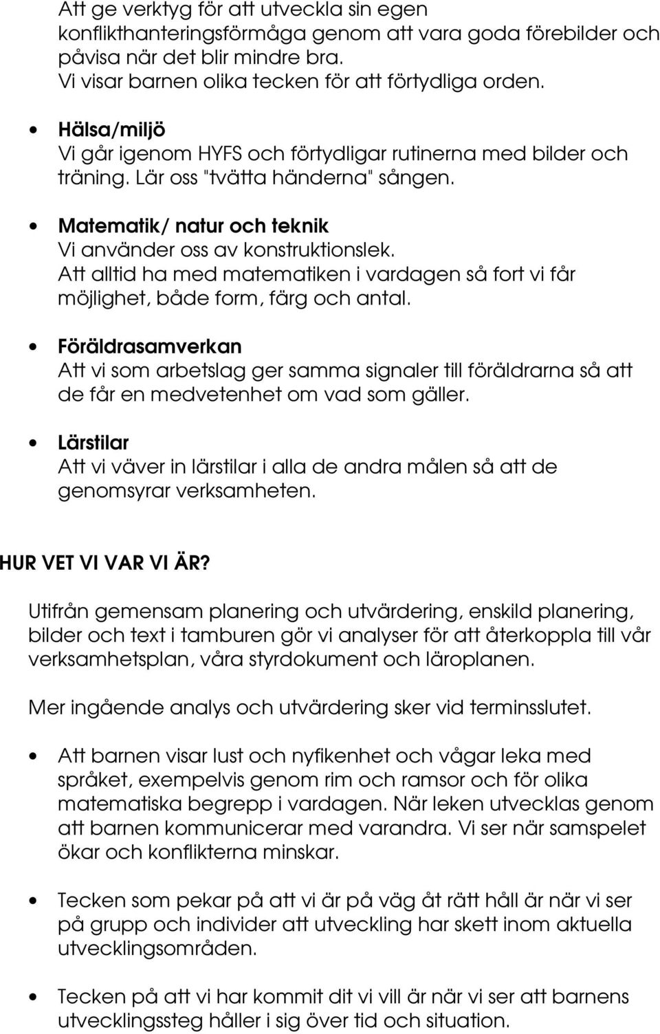 Att alltid ha med matematiken i vardagen så fort vi får möjlighet, både form, färg och antal. Att vi som arbetslag ger samma signaler till föräldrarna så att de får en medvetenhet om vad som gäller.