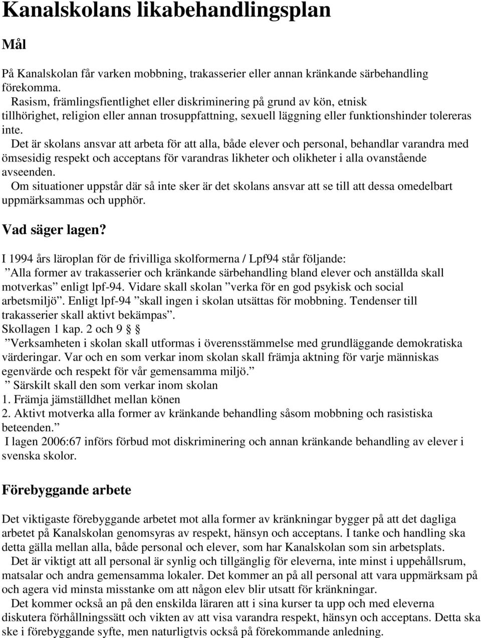 Det är skolans ansvar att arbeta för att alla, både elever och personal, behandlar varandra med ömsesidig respekt och acceptans för varandras likheter och olikheter i alla ovanstående avseenden.