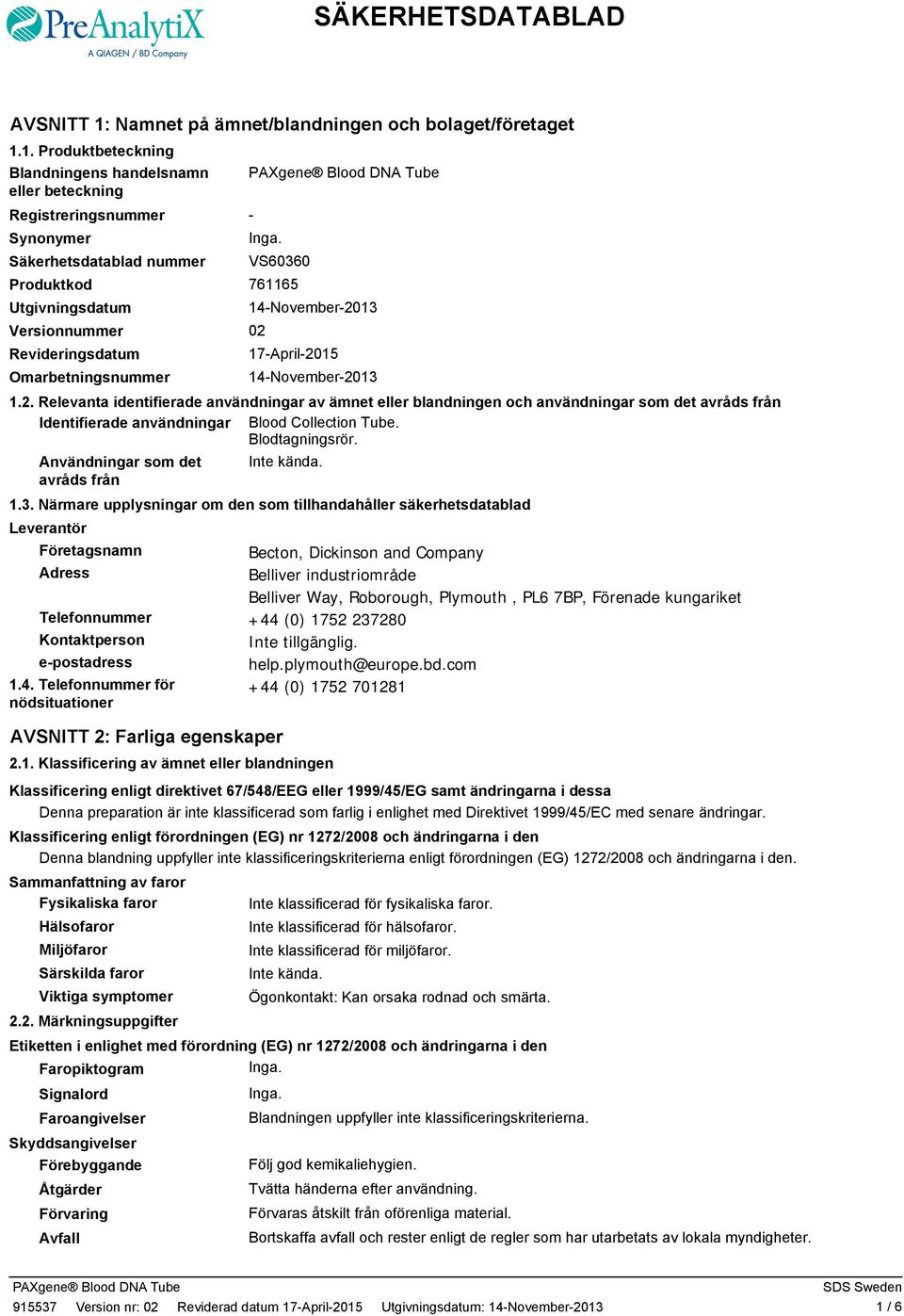 1. Produktbeteckning Blandningens handelsnamn eller beteckning Registreringsnummer Synonymer Säkerhetsdatablad nummer VS60360 Produktkod 761165 Utgivningsdatum 14November2013 Versionnummer 02