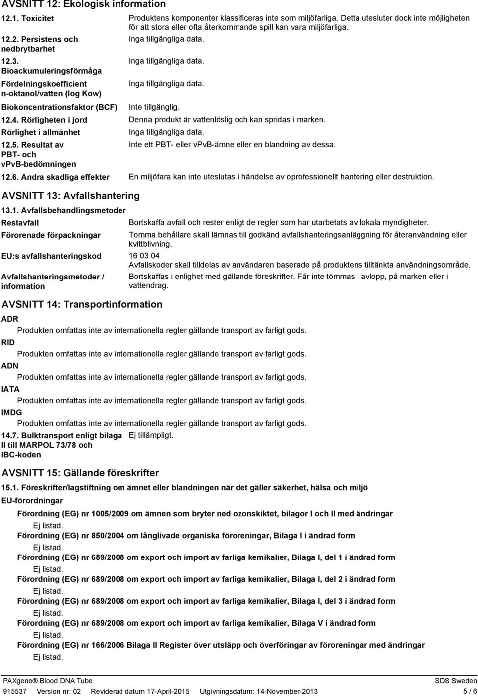 Bioackumuleringsförmåga Fördelningskoefficient noktanol/vatten (log Kow) Biokoncentrationsfaktor (BCF) 12.4. Rörligheten i jord Rörlighet i allmänhet 12.5.