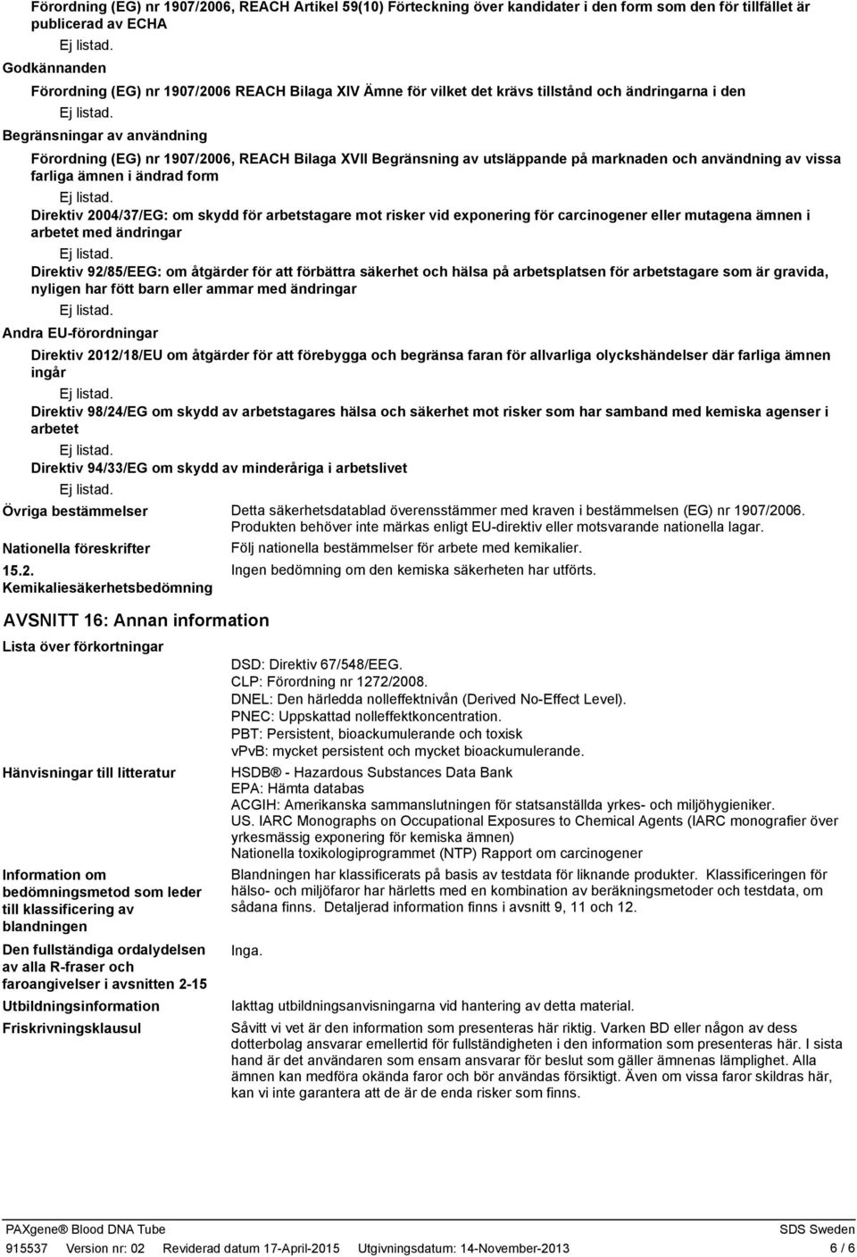 farliga ämnen i ändrad form Direktiv 2004/37/EG: om skydd för arbetstagare mot risker vid exponering för carcinogener eller mutagena ämnen i arbetet med ändringar Direktiv 92/85/EEG: om åtgärder för