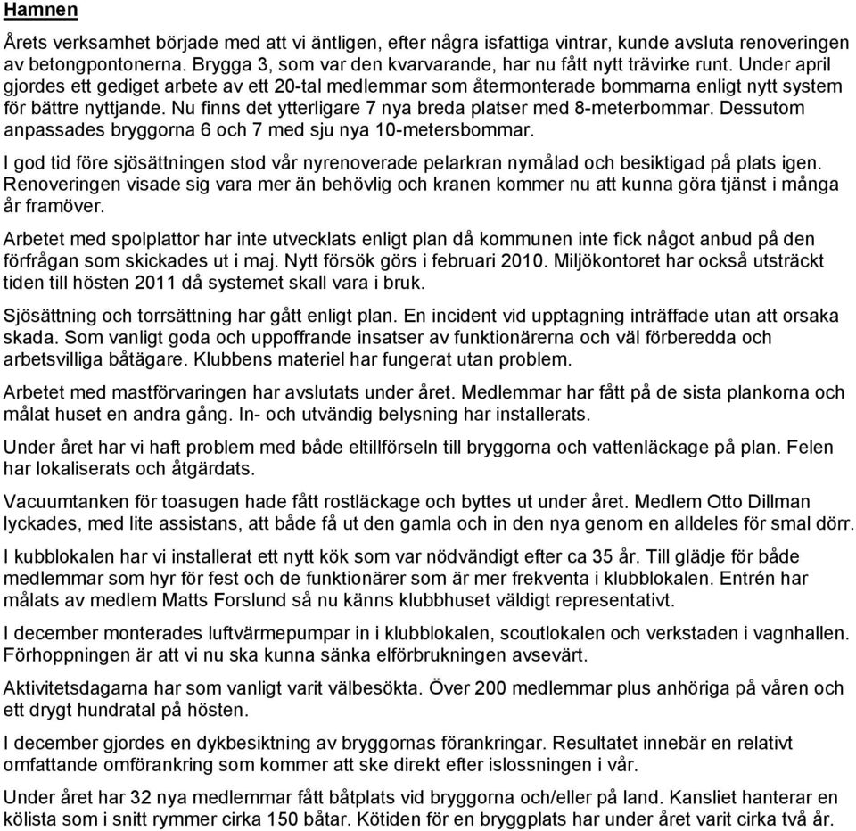 Dessutom anpassades bryggorna 6 och 7 med sju nya 10-metersbommar. I god tid före sjösättningen stod vår nyrenoverade pelarkran nymålad och besiktigad på plats igen.