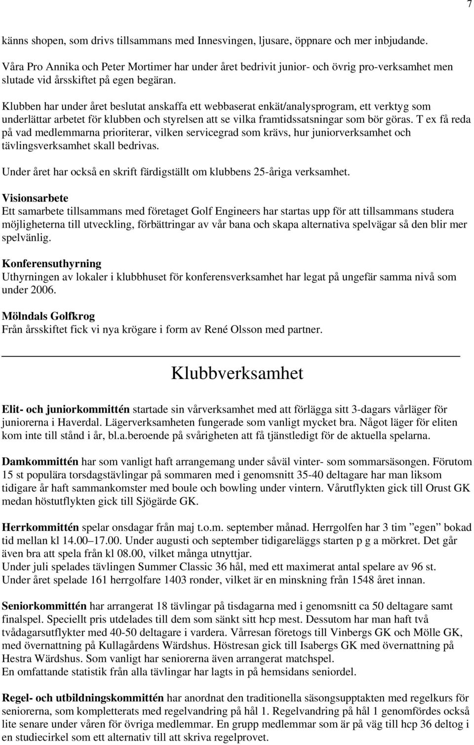 Klubben har under året beslutat anskaffa ett webbaserat enkät/analysprogram, ett verktyg som underlättar arbetet för klubben och styrelsen att se vilka framtidssatsningar som bör göras.