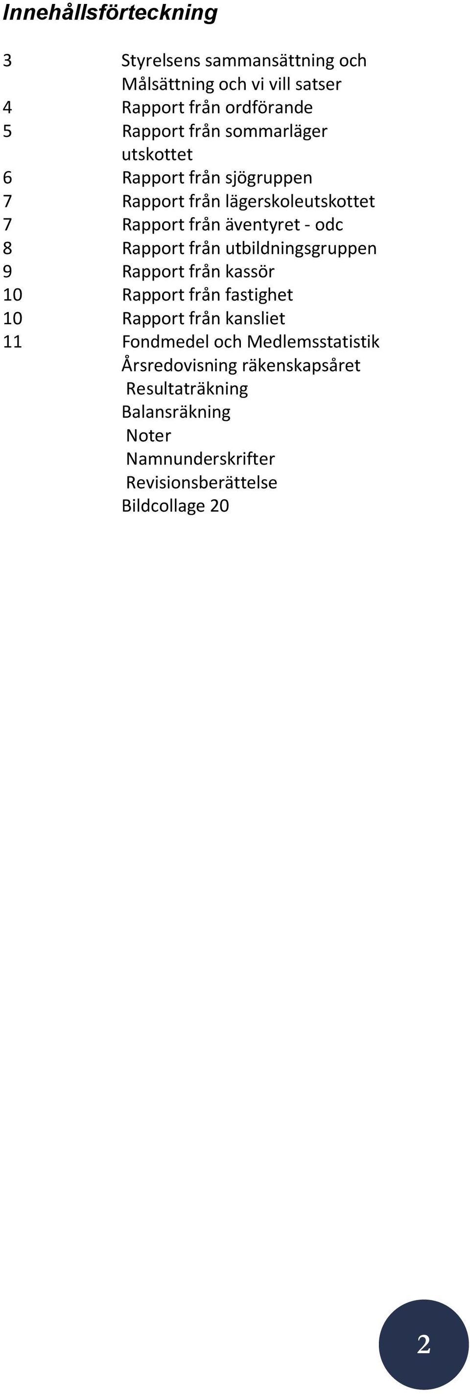 från utbildningsgruppen 9 Rapport från kassör 10 Rapport från fastighet 10 Rapport från kansliet 11 Fondmedel och