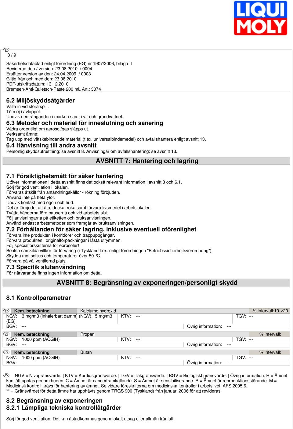 Anvisningar om avfallshantering: se avsnitt 13. AVSNITT 7: Hantering och lagring 7.