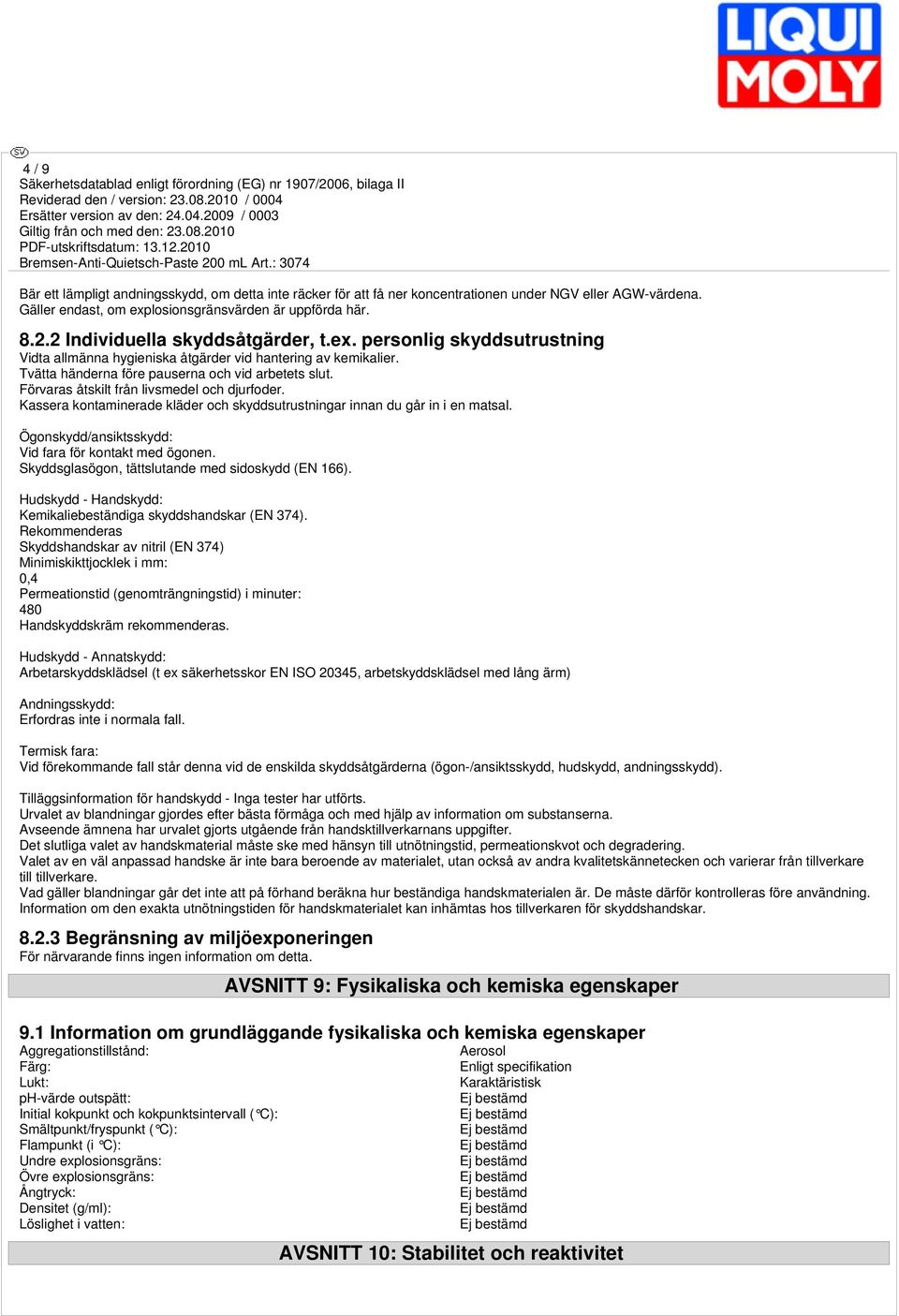 Förvaras åtskilt från livsmedel och djurfoder. Kassera kontaminerade kläder och skyddsutrustningar innan du går in i en matsal. Ögonskydd/ansiktsskydd: Vid fara för kontakt med ögonen.