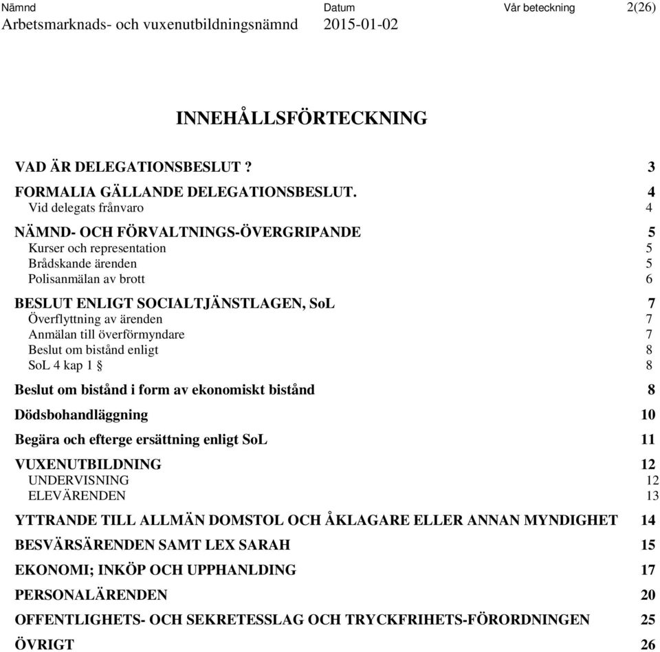 ärenden 7 Anmälan till överförmyndare 7 Beslut om bistånd enligt 8 SoL 4 kap 1 8 Beslut om bistånd i form av ekonomiskt bistånd 8 Dödsbohandläggning 10 Begära och efterge ersättning enligt SoL 11