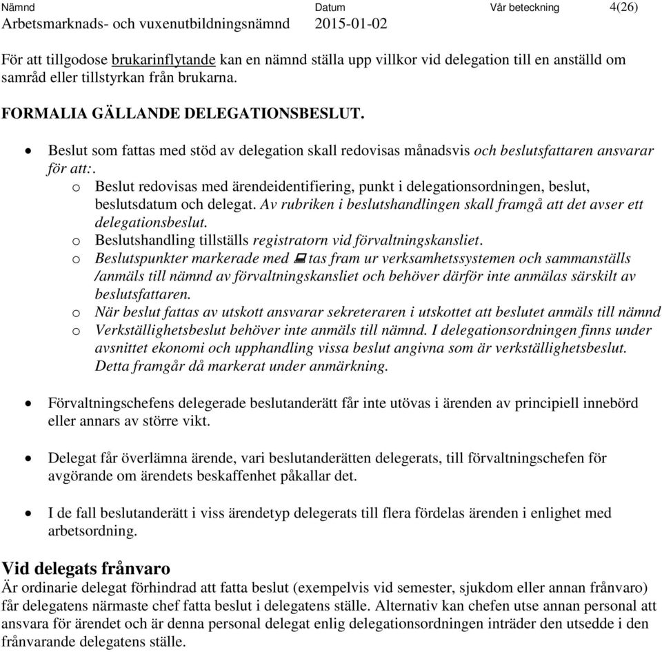 o Beslut redovisas med ärendeidentifiering, punkt i delegationsordningen, beslut, beslutsdatum och delegat. Av rubriken i beslutshandlingen skall framgå att det avser ett delegationsbeslut.