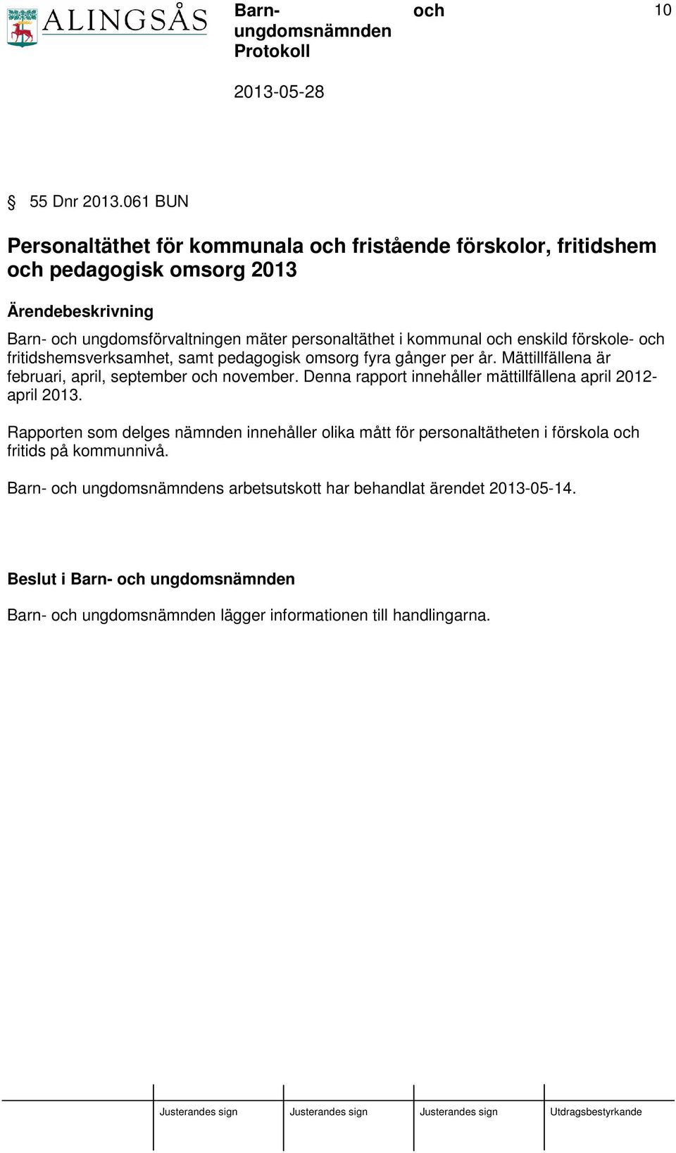 kommunal enskild förskole- fritidshemsverksamhet, samt pedagogisk omsorg fyra gånger per år. Mättillfällena är februari, april, september november.