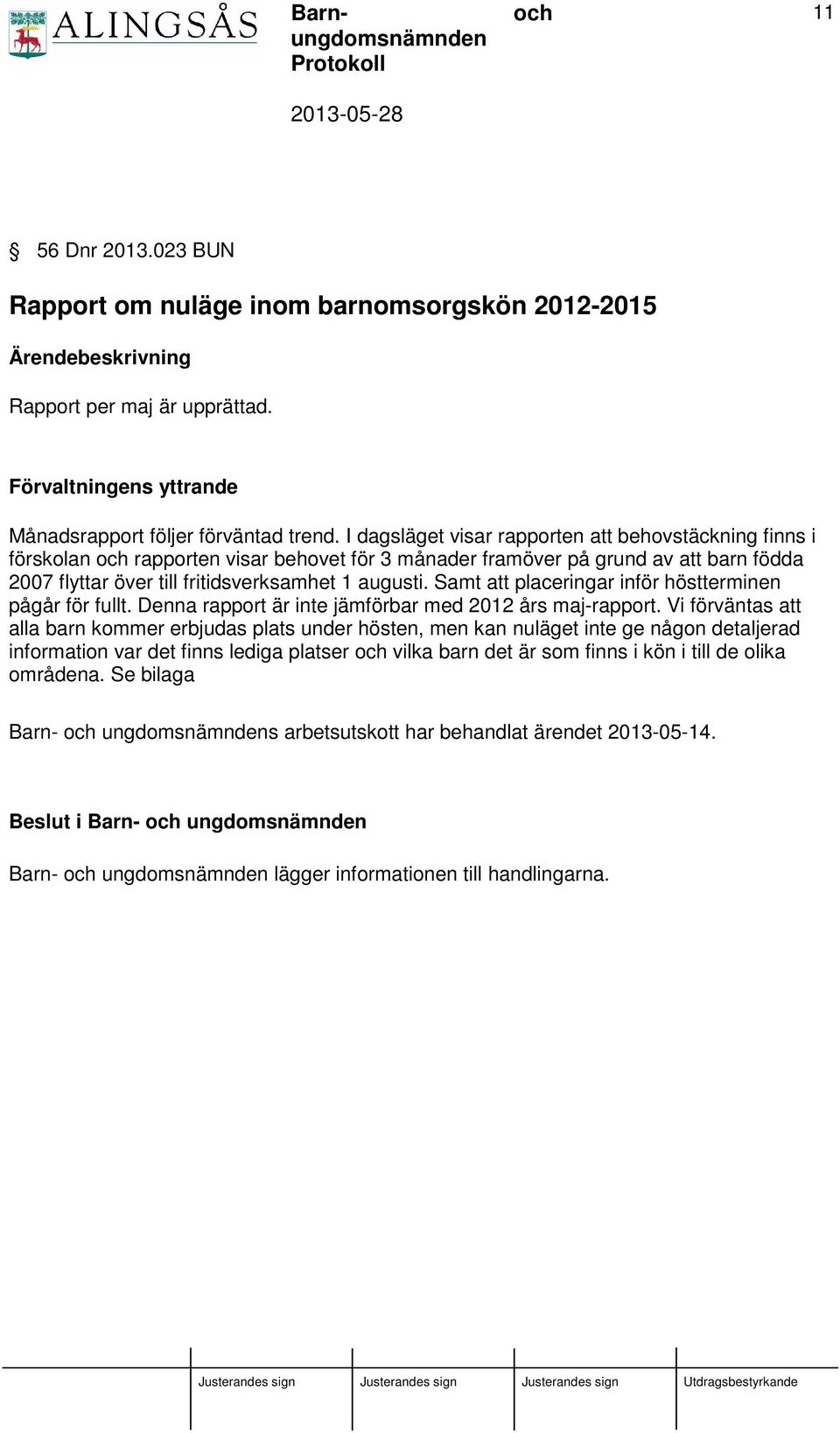 Samt att placeringar inför höstterminen pågår för fullt. Denna rapport är inte jämförbar med 2012 års maj-rapport.