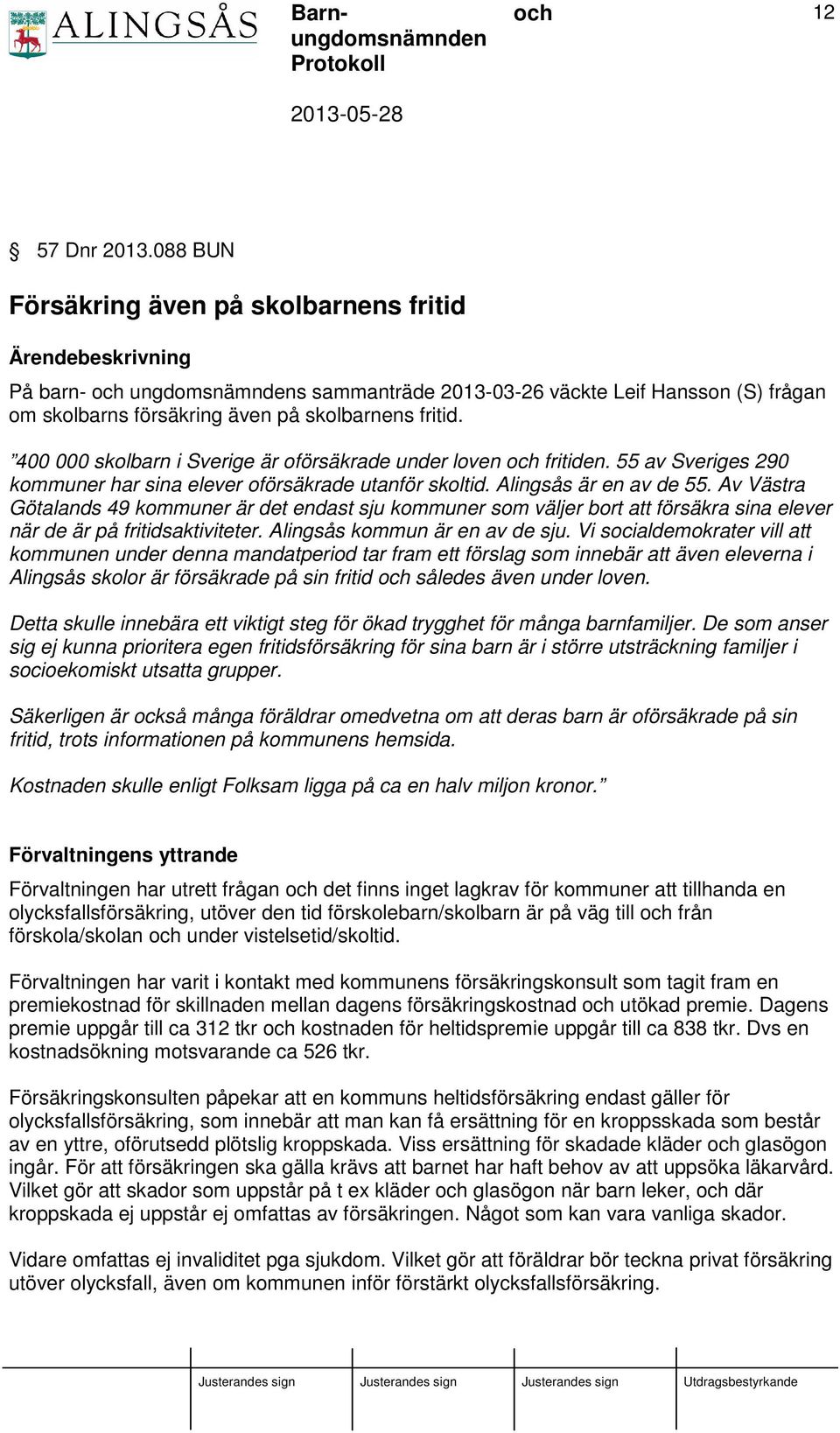 400 000 skolbarn i Sverige är oförsäkrade under loven fritiden. 55 av Sveriges 290 kommuner har sina elever oförsäkrade utanför skoltid. Alingsås är en av de 55.