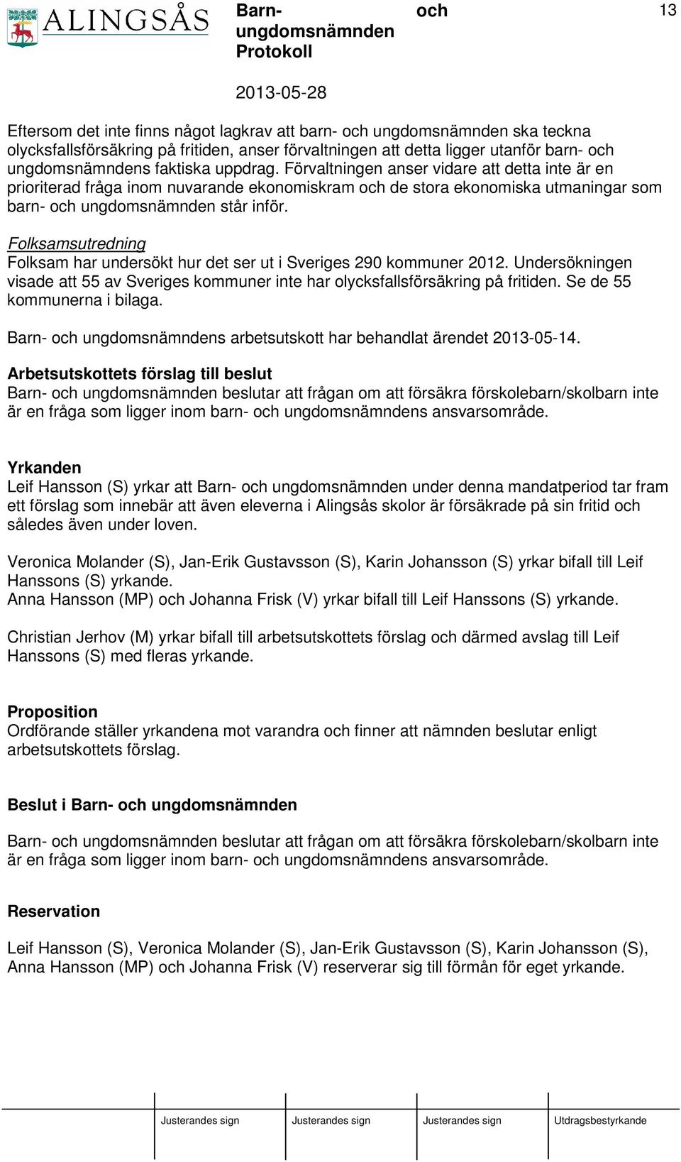 Folksamsutredning Folksam har undersökt hur det ser ut i Sveriges 290 kommuner 2012. Undersökningen visade att 55 av Sveriges kommuner inte har olycksfallsförsäkring på fritiden.