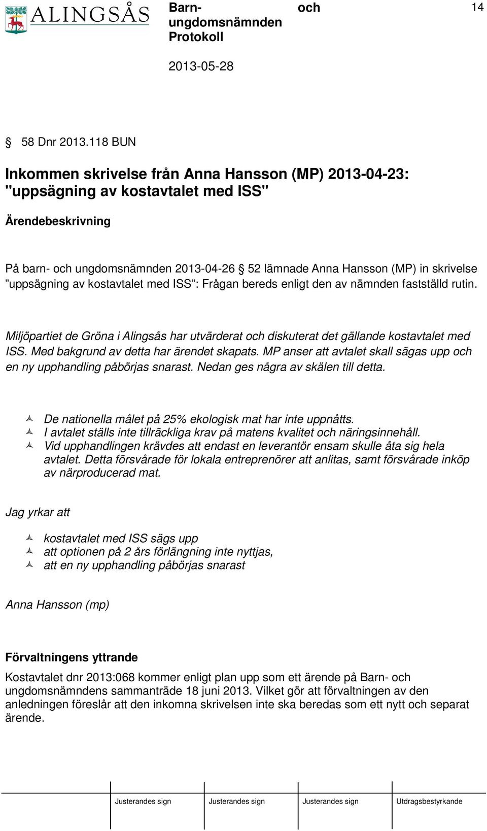 uppsägning av kostavtalet med ISS : Frågan bereds enligt den av nämnden fastställd rutin. Miljöpartiet de Gröna i Alingsås har utvärderat diskuterat det gällande kostavtalet med ISS.