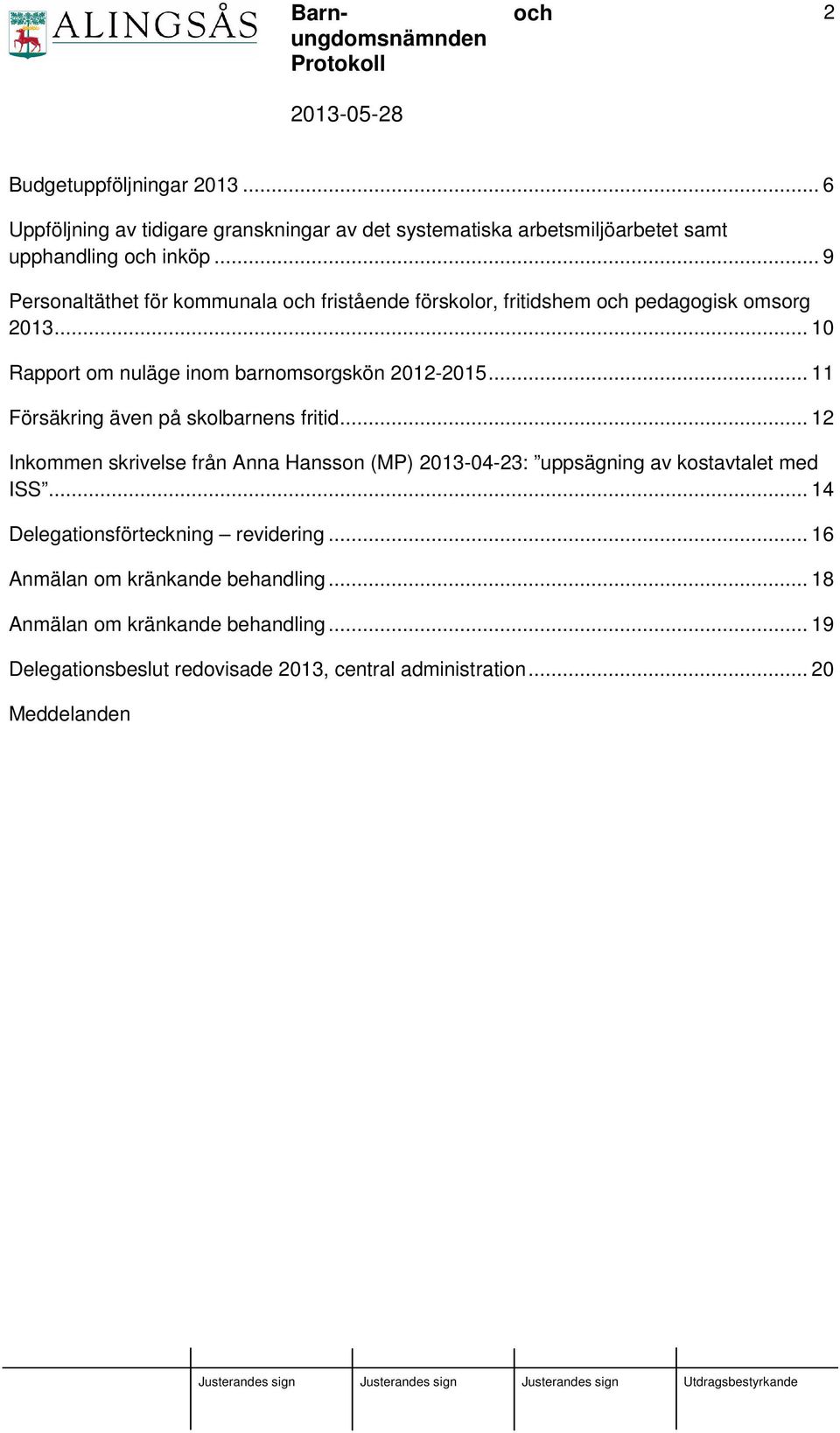 .. 11 Försäkring även på skolbarnens fritid... 12 Inkommen skrivelse från Anna Hansson (MP) 2013-04-23: uppsägning av kostavtalet med ISS.