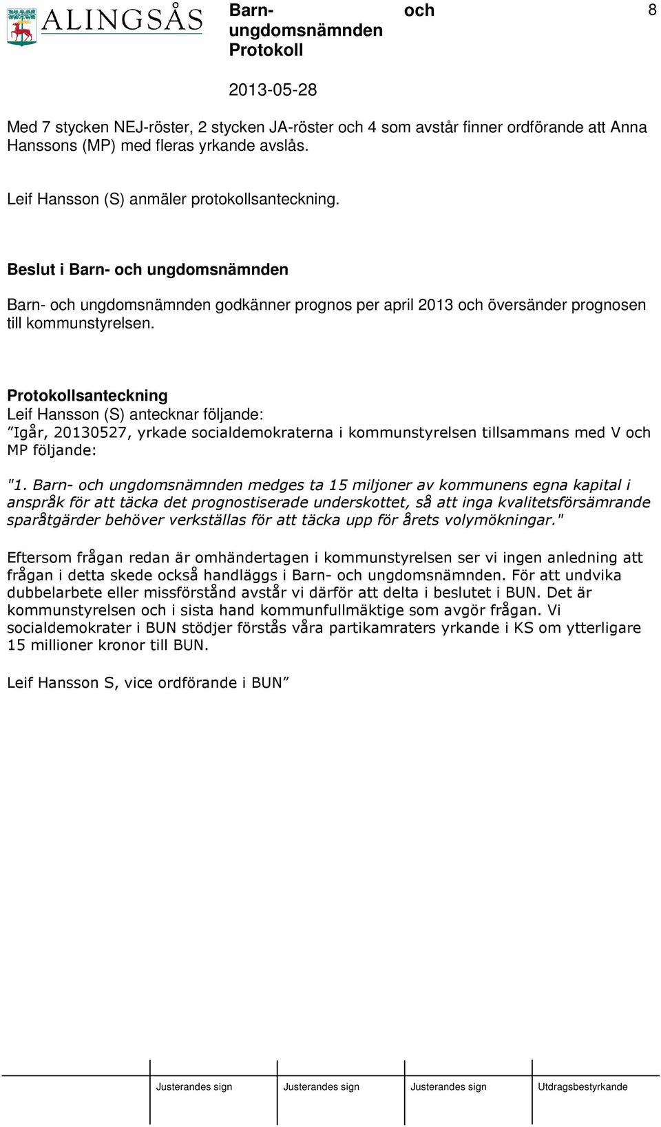 santeckning Leif Hansson (S) antecknar följande: Igår, 20130527, yrkade socialdemokraterna i kommunstyrelsen tillsammans med V MP följande: "1.