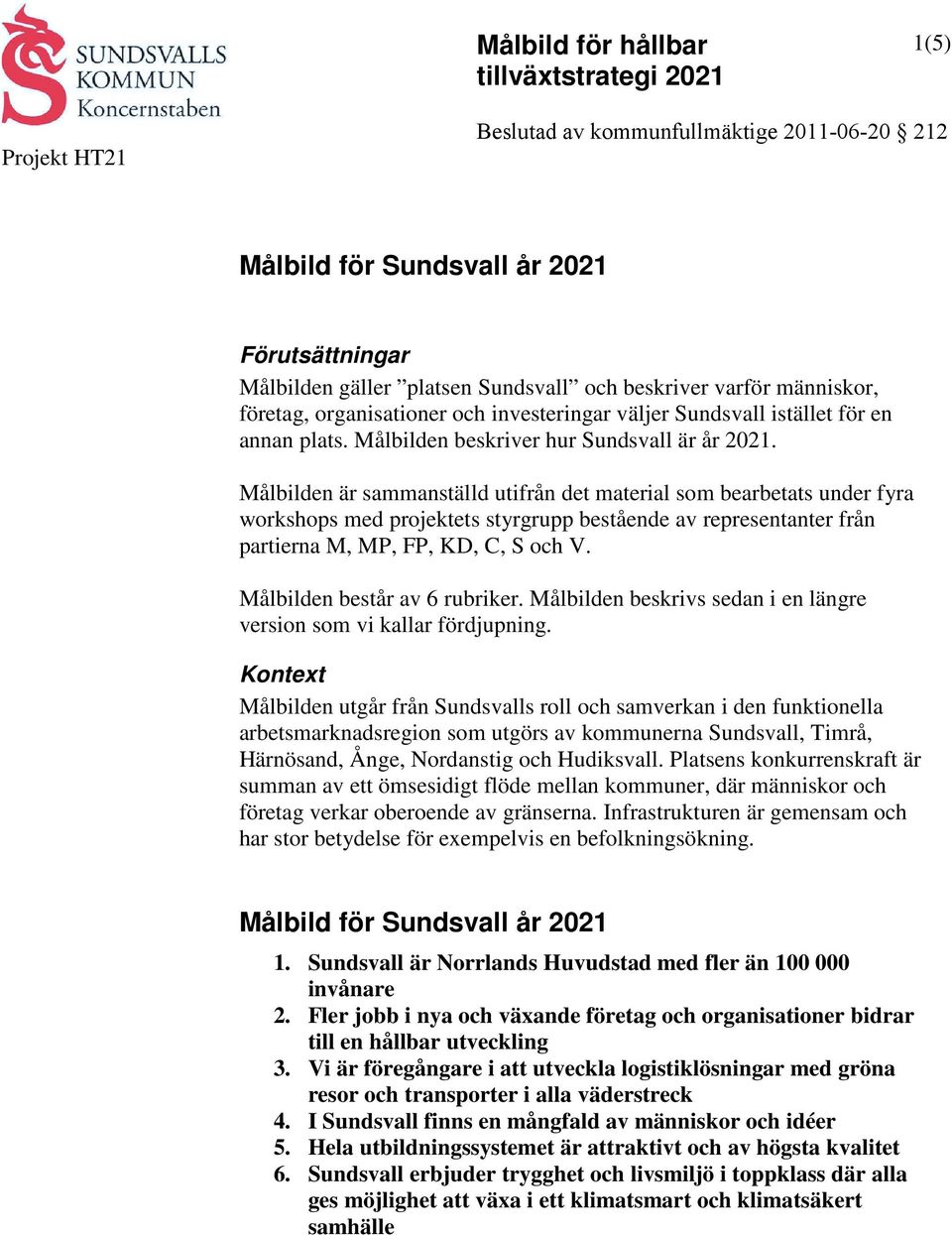 Målbilden är sammanställd utifrån det material som bearbetats under fyra workshops med projektets styrgrupp bestående av representanter från partierna M, MP, FP, KD, C, S och V.