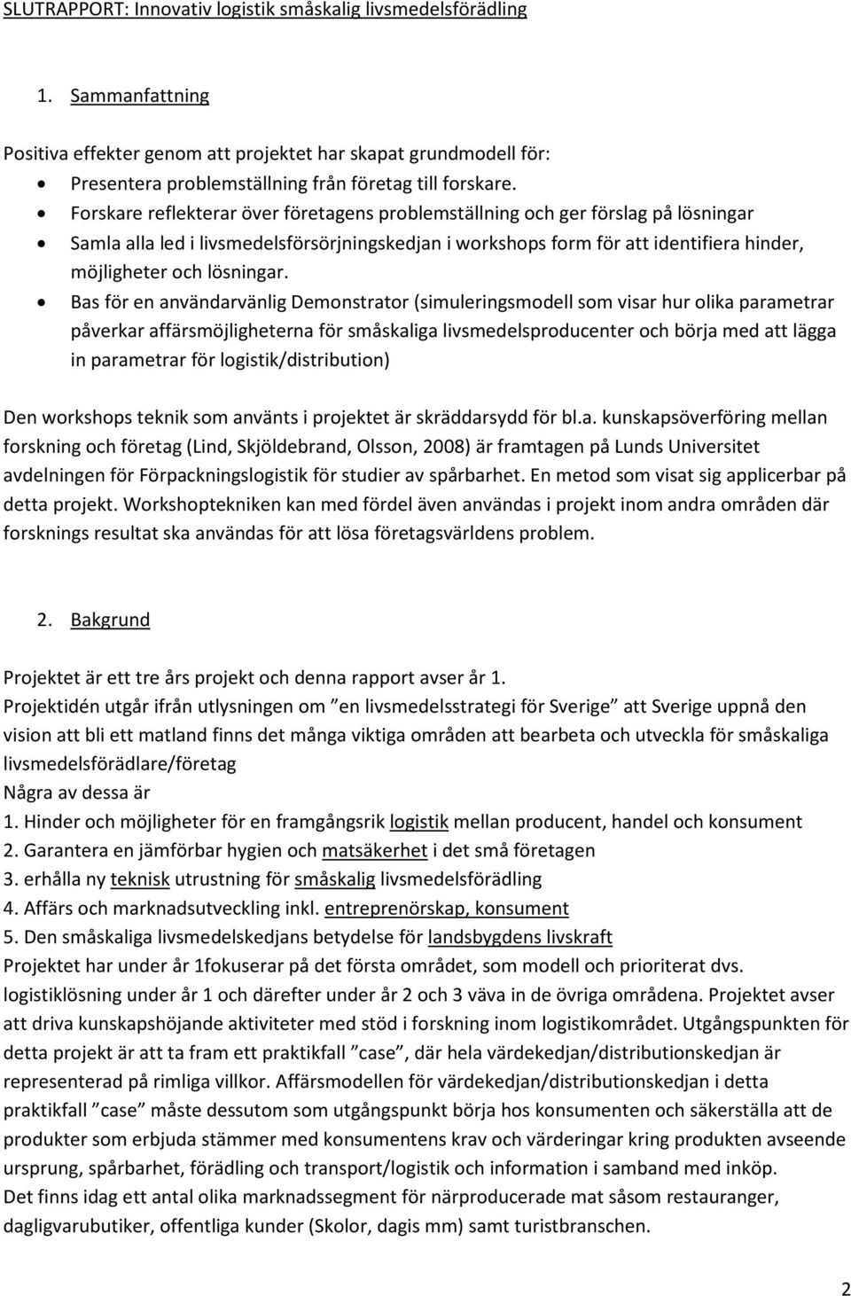 Forskare reflekterar över företagens problemställning och ger förslag på lösningar Samla alla led i livsmedelsförsörjningskedjan i workshops form för att identifiera hinder, möjligheter och lösningar.