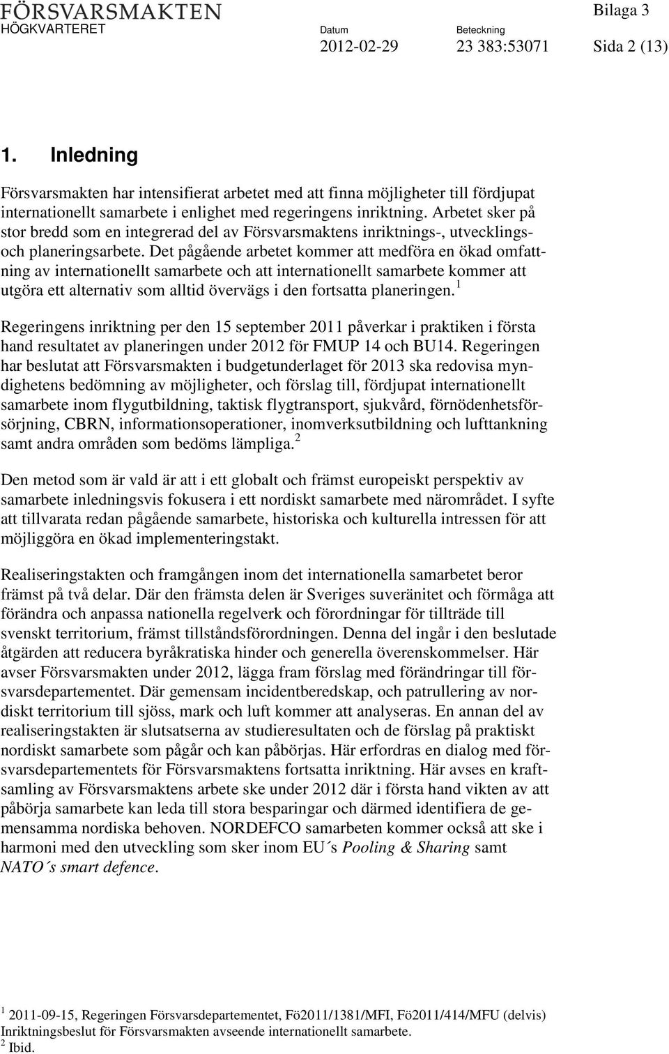 Det pågående arbetet kommer att medföra en ökad omfattning av internationellt samarbete och att internationellt samarbete kommer att utgöra ett alternativ som alltid övervägs i den fortsatta