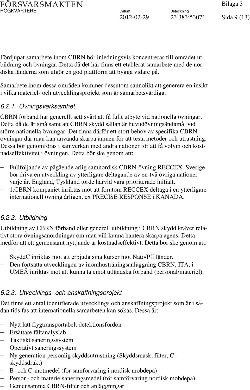 Samarbete inom dessa områden kommer dessutom sannolikt att generera en insikt i vilka materiel- och utvecklingsprojekt som är samarbetsvärdiga. 6.2.1.