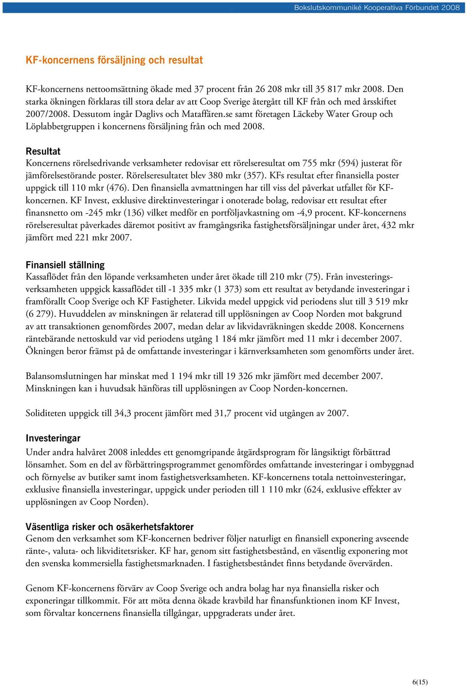 se samt företagen Läckeby Water Group och Löplabbetgruppen i koncernens försäljning från och med 2008.