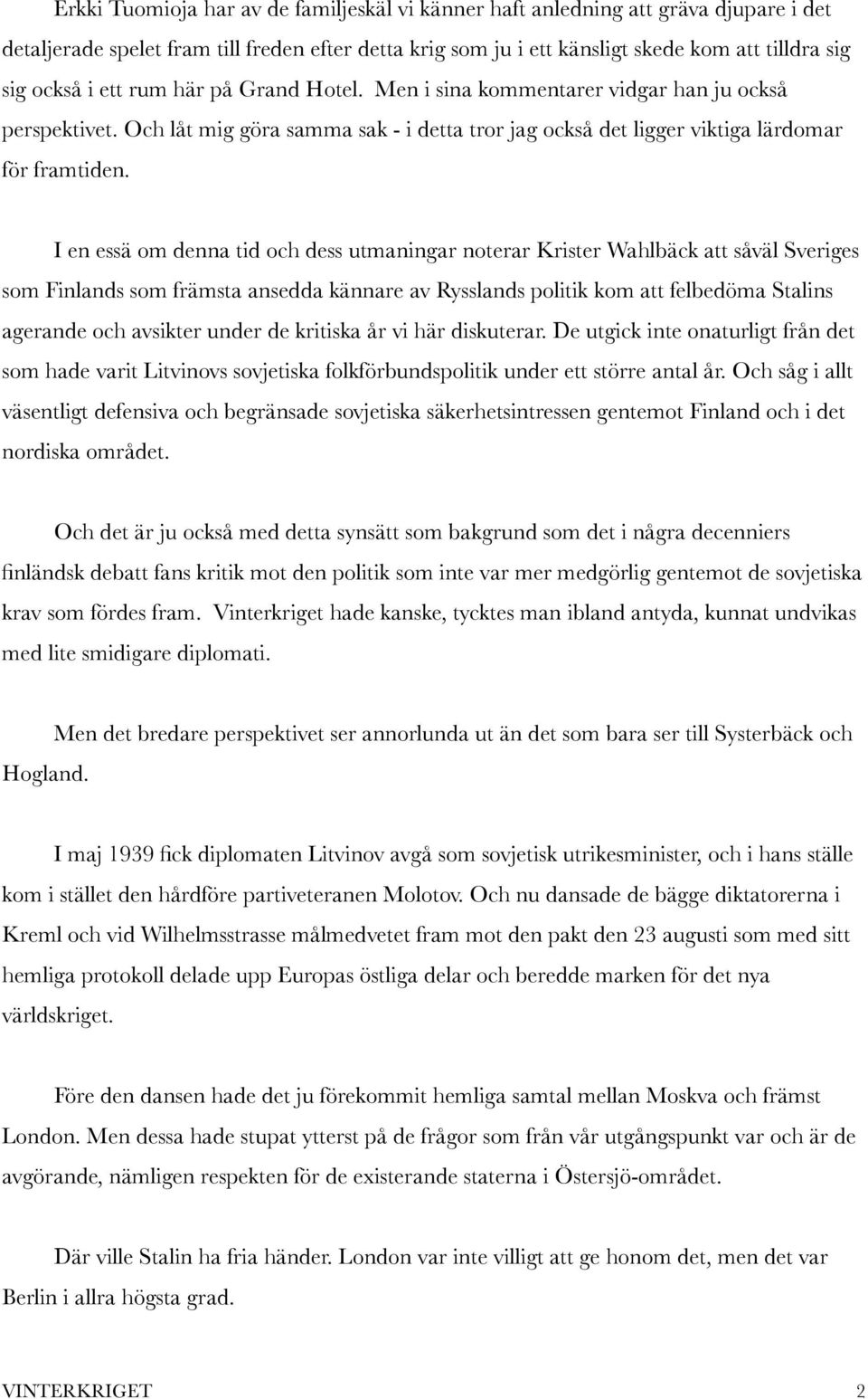 I en essä om denna tid och dess utmaningar noterar Krister Wahlbäck att såväl Sveriges som Finlands som främsta ansedda kännare av Rysslands politik kom att felbedöma Stalins agerande och avsikter