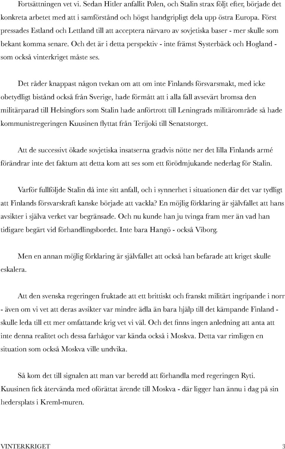 Och det är i detta perspektiv - inte främst Systerbäck och Hogland - som också vinterkriget måste ses.