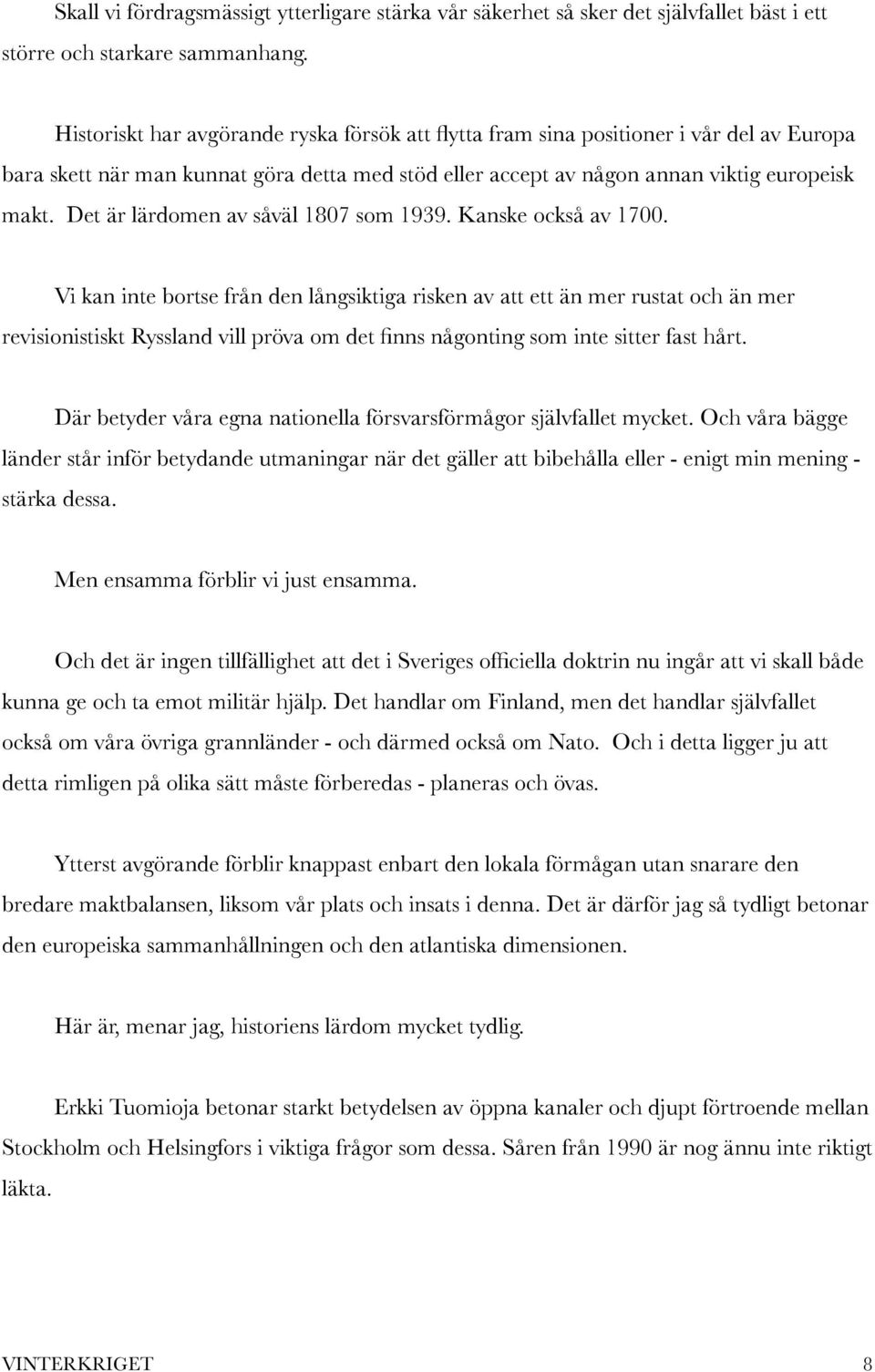 Det är lärdomen av såväl 1807 som 1939. Kanske också av 1700.