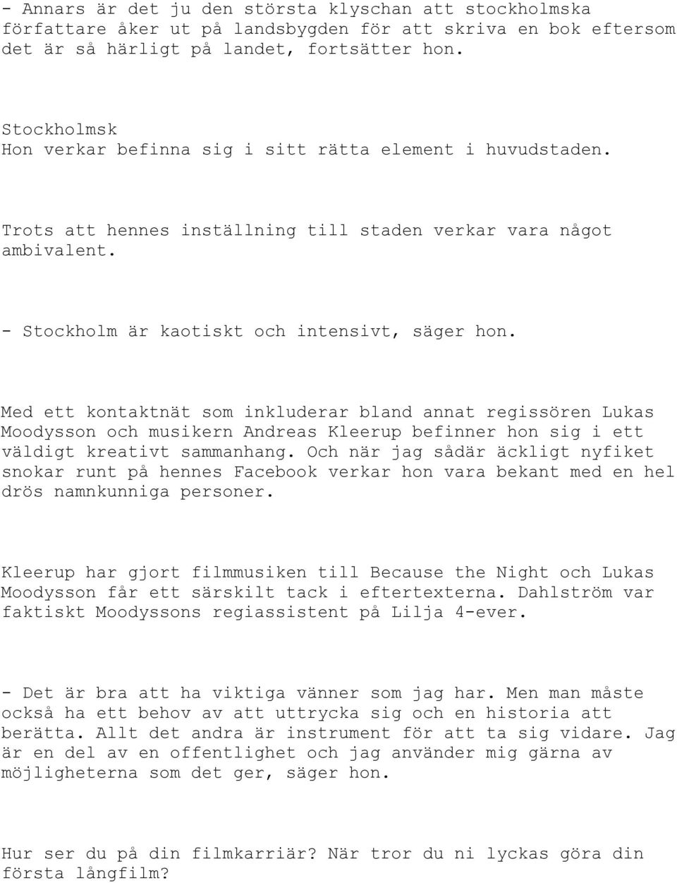 Med ett kontaktnät som inkluderar bland annat regissören Lukas Moodysson och musikern Andreas Kleerup befinner hon sig i ett väldigt kreativt sammanhang.