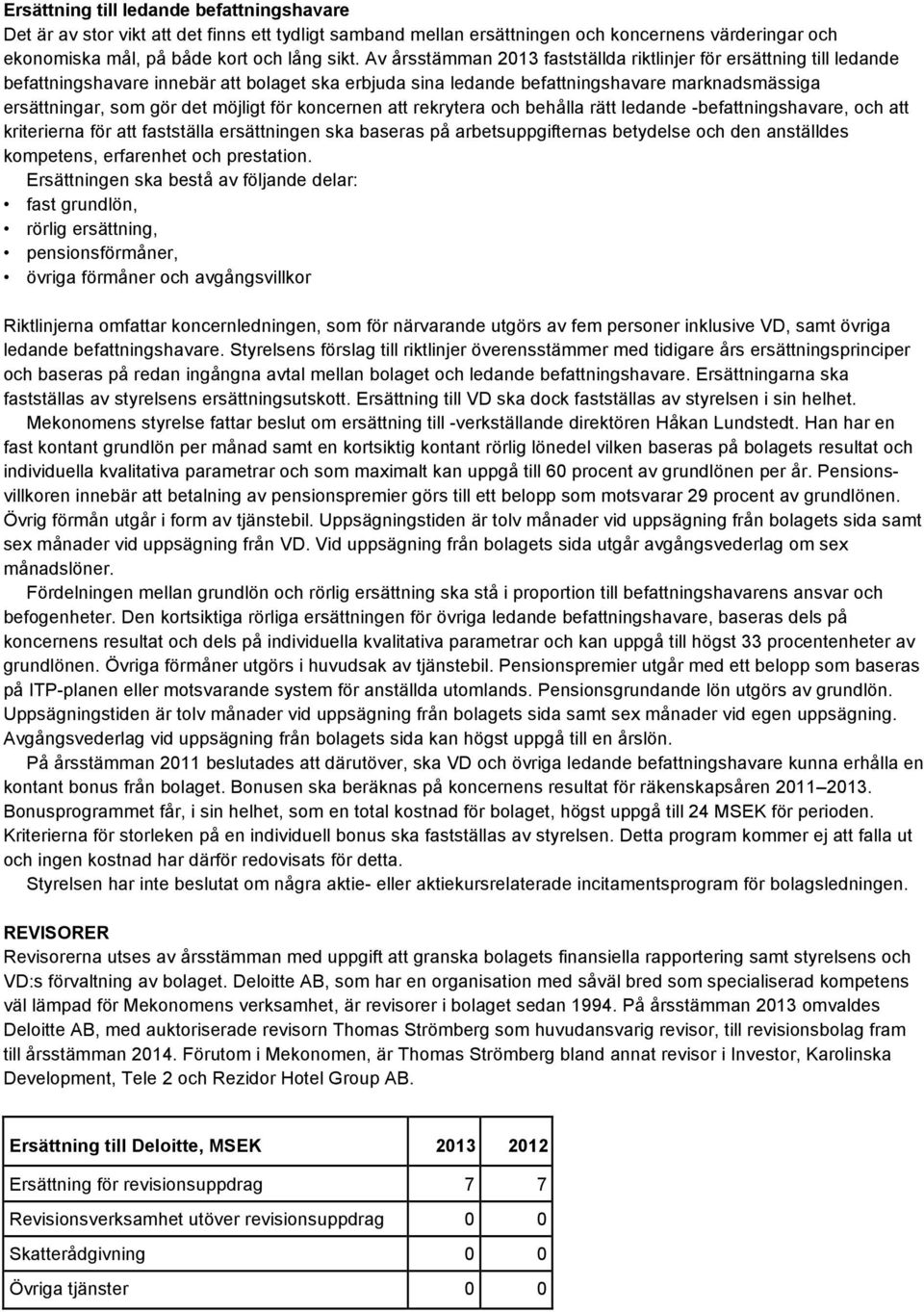 möjligt för koncernen att rekrytera och behålla rätt ledande -befattningshavare, och att kriterierna för att fastställa ersättningen ska baseras på arbetsuppgifternas betydelse och den anställdes