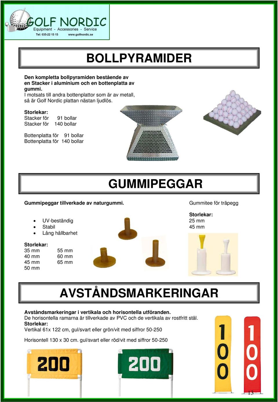 Storlekar: Stacker för Stacker för 91 bollar 140 bollar Bottenplatta för 91 bollar Bottenplatta för 140 bollar GUMMIPEGGAR Gummipeggar tillverkade av naturgummi.