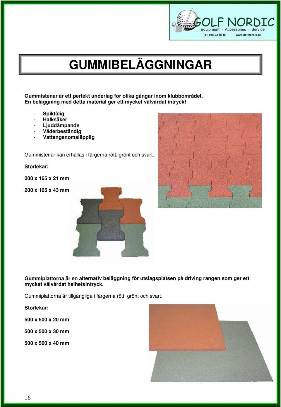 - Spiktålig - Halksäker - Ljuddämpande - Väderbeständig - Vattengenomsläpplig Gummistenar kan erhållas i färgerna rött, grönt och svart.