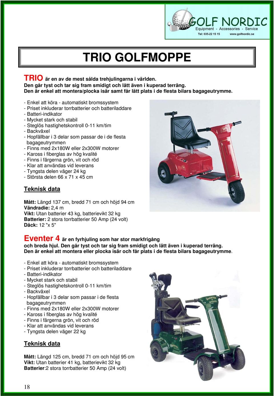 - Enkel att köra - automatiskt bromssystem - Priset inkluderar torrbatterier och batteriladdare - Batteri-indikator - Mycket stark och stabil - Steglös hastighetskontroll 0-11 km/tim - Backväxel -