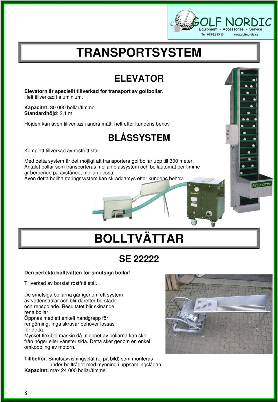 BLÅSSYSTEM Med detta system är det möjligt att transportera golfbollar upp till 300 meter.