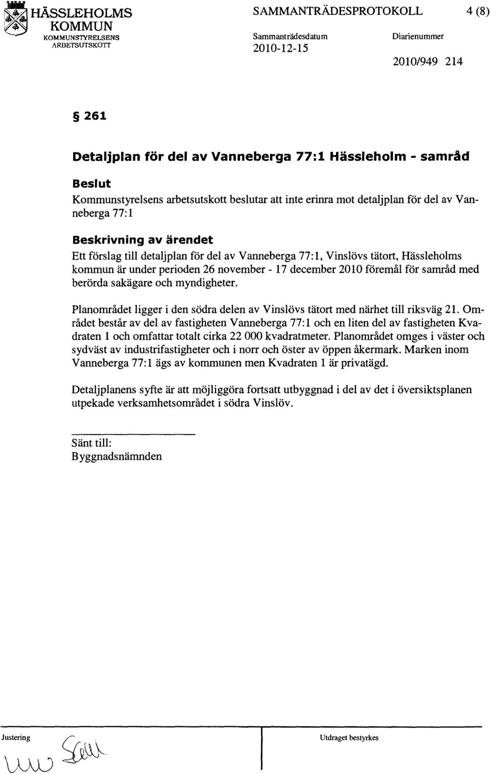 mot detaljplan för del av Vanneberga 77:1 Ett förslag till detaljplan för del av Vanneberga 77: l, Vinslövs tätort, Hässleholms kommun är under perioden 26 november - 17 december 2010 föremål för
