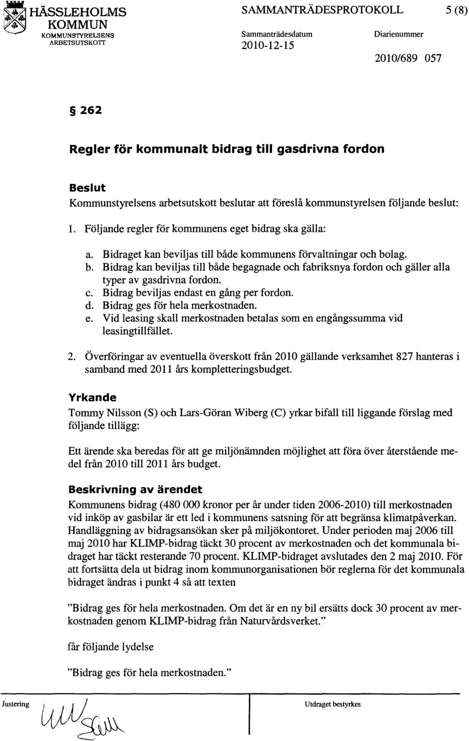c. Bidrag beviljas endast en gång per fordon. d. Bidrag ges för hela merkostnaden. e. Vid leasing skall merkostnaden betalas som en engångssumma vid leasingtillfållet. 2.