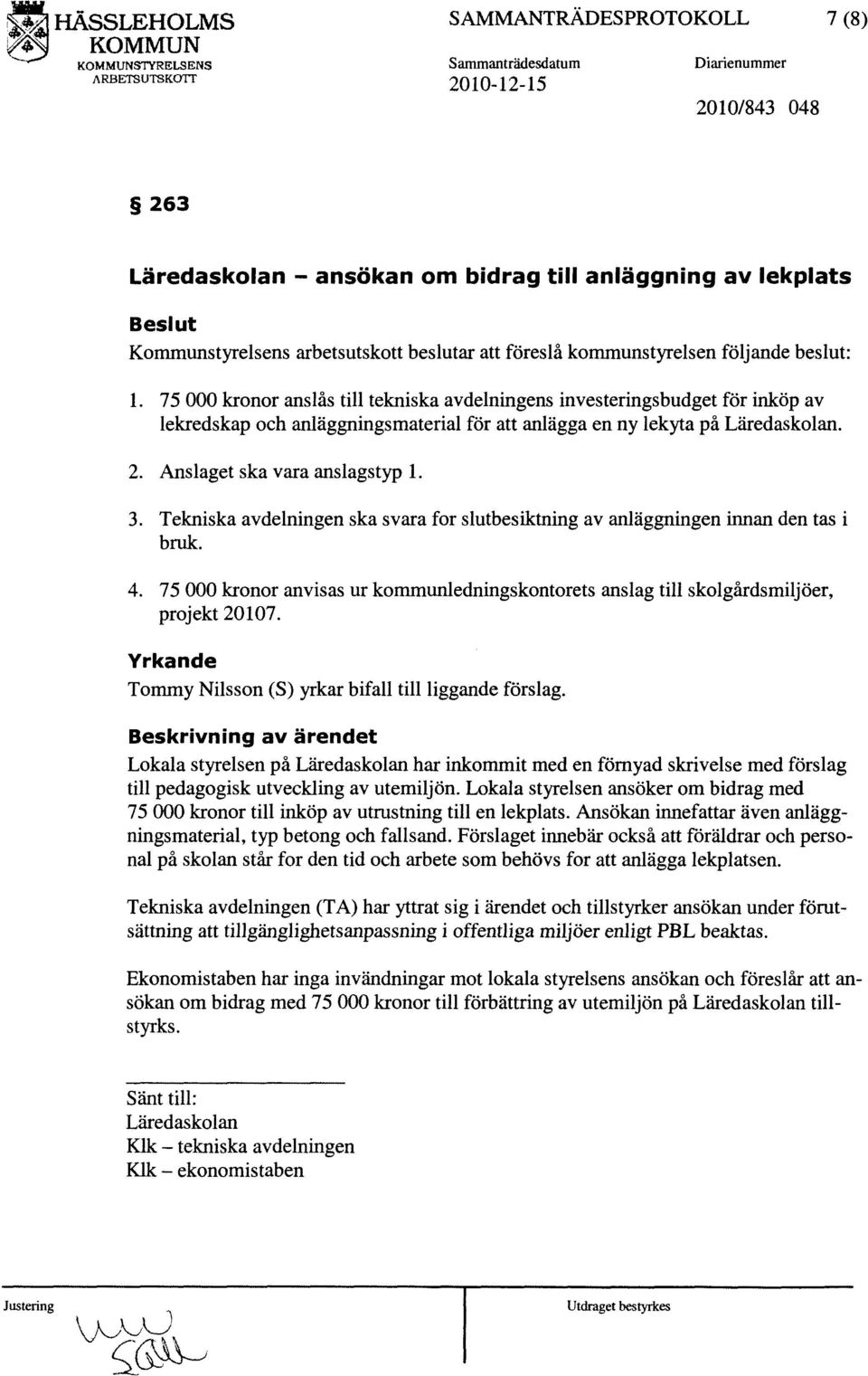 beslut: 1. 75000 kronor anslås till tekniska avdelningens investeringsbudget för inköp av lekredskap och anläggningsmaterial för att anlägga en ny lekyta på Läredaskolan. 2.