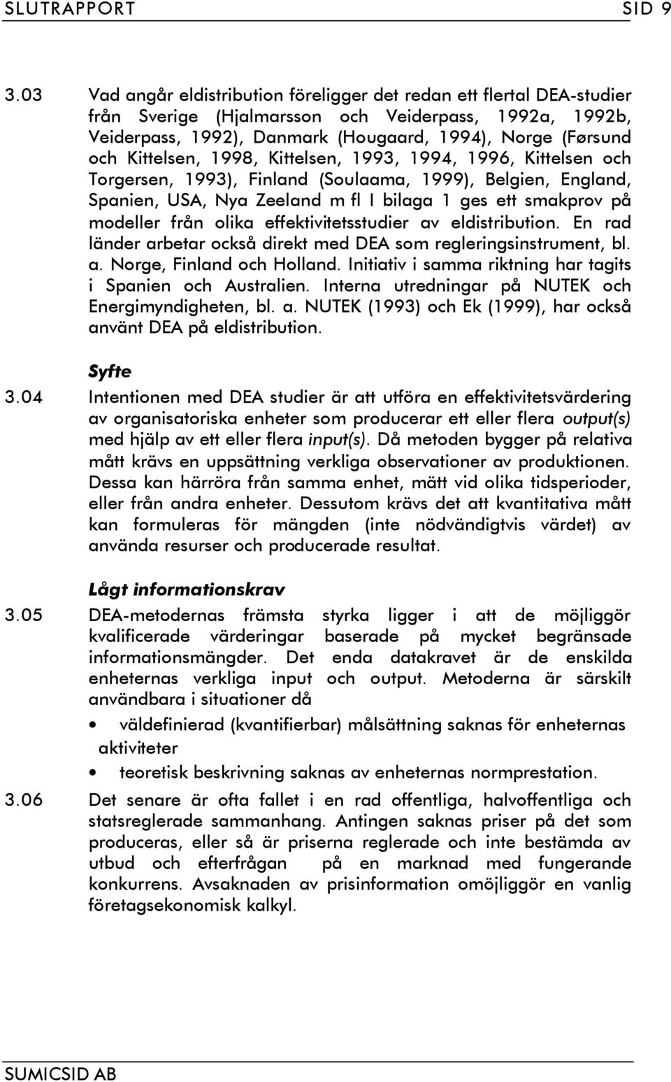 Kittelsen, 1998, Kittelsen, 1993, 1994, 1996, Kittelsen och Torgersen, 1993), Finland (Soulaama, 1999), Belgien, England, Spanien, USA, Nya Zeeland m fl I bilaga 1 ges ett smakprov på modeller från