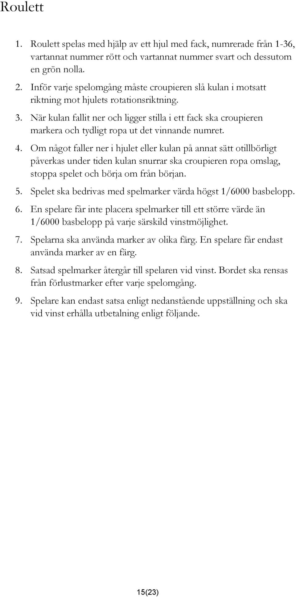 När kulan fallit ner och ligger stilla i ett fack ska croupieren markera och tydligt ropa ut det vinnande numret. 4.