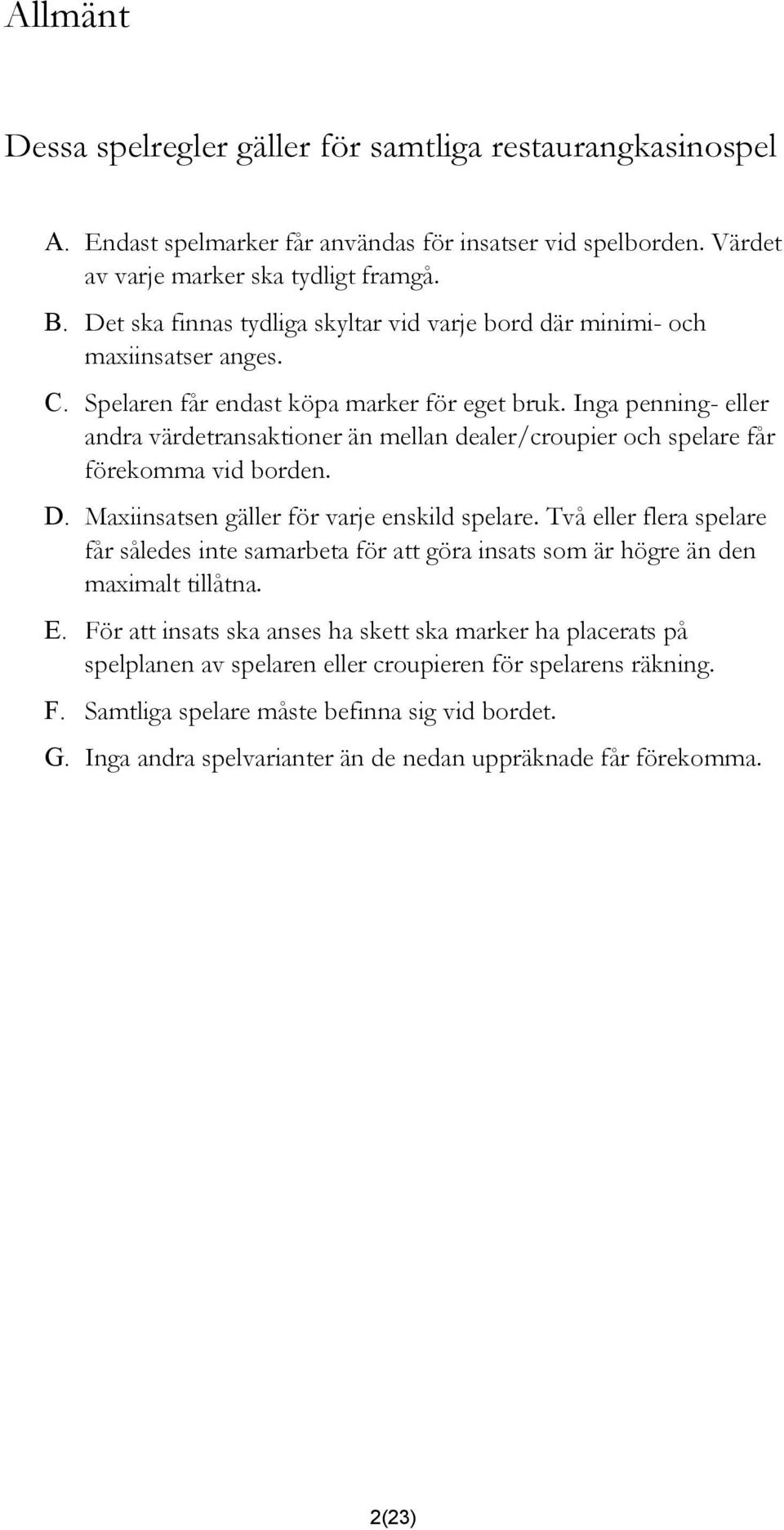 Inga penning- eller andra värdetransaktioner än mellan dealer/croupier och spelare får förekomma vid borden. D. Maxiinsatsen gäller för varje enskild spelare.