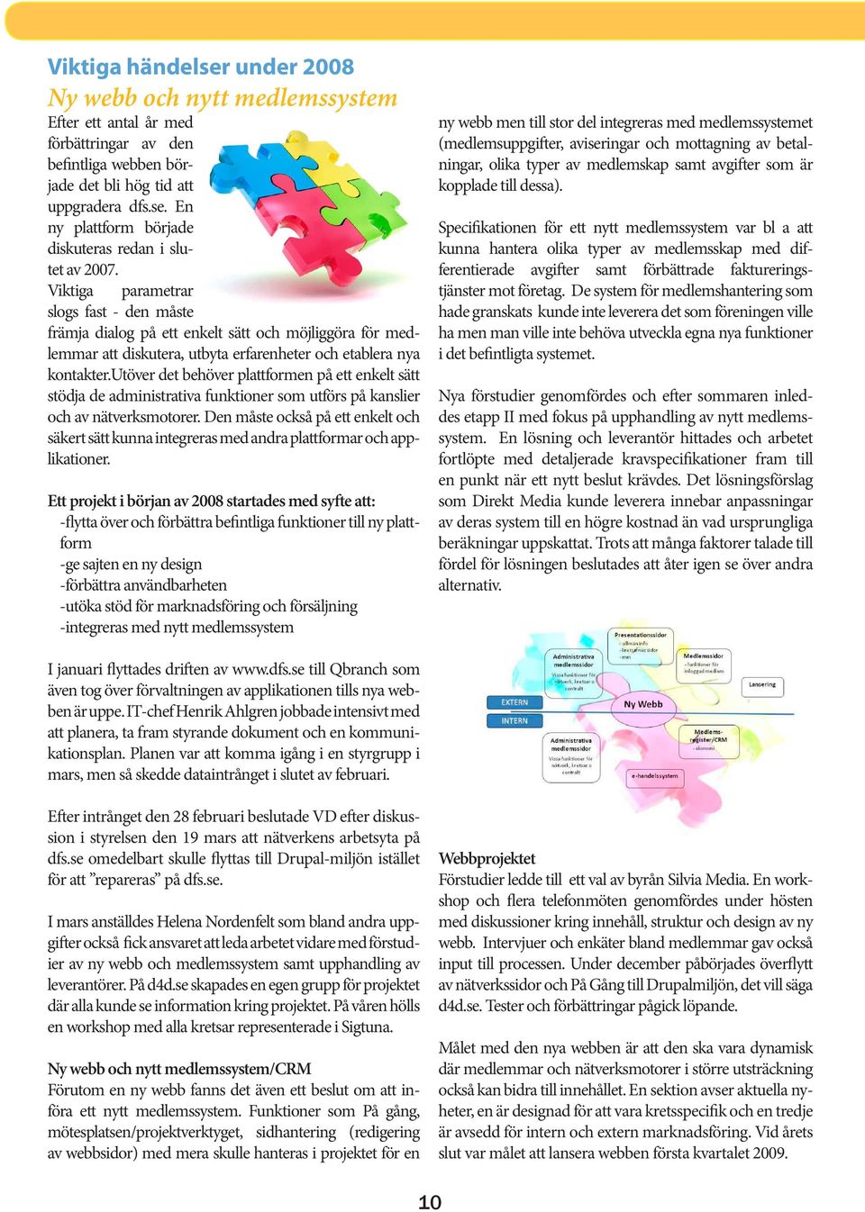 utöver det behöver plattformen på ett enkelt sätt stödja de administrativa funktioner som utförs på kanslier och av nätverksmotorer.