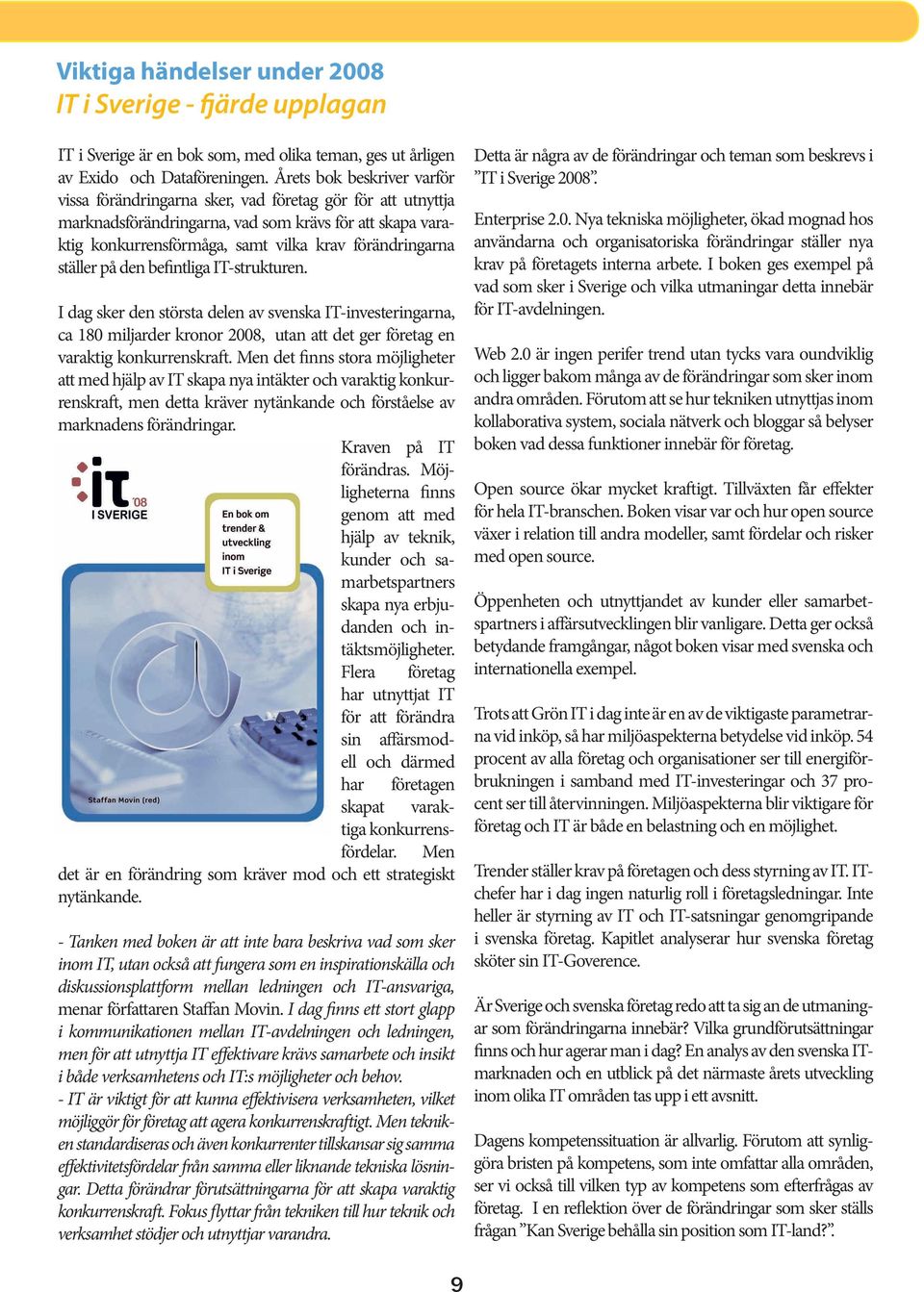 ställer på den befintliga IT-strukturen. I dag sker den största delen av svenska IT-investeringarna, ca 180 miljarder kronor 2008, utan att det ger företag en varaktig konkurrenskraft.
