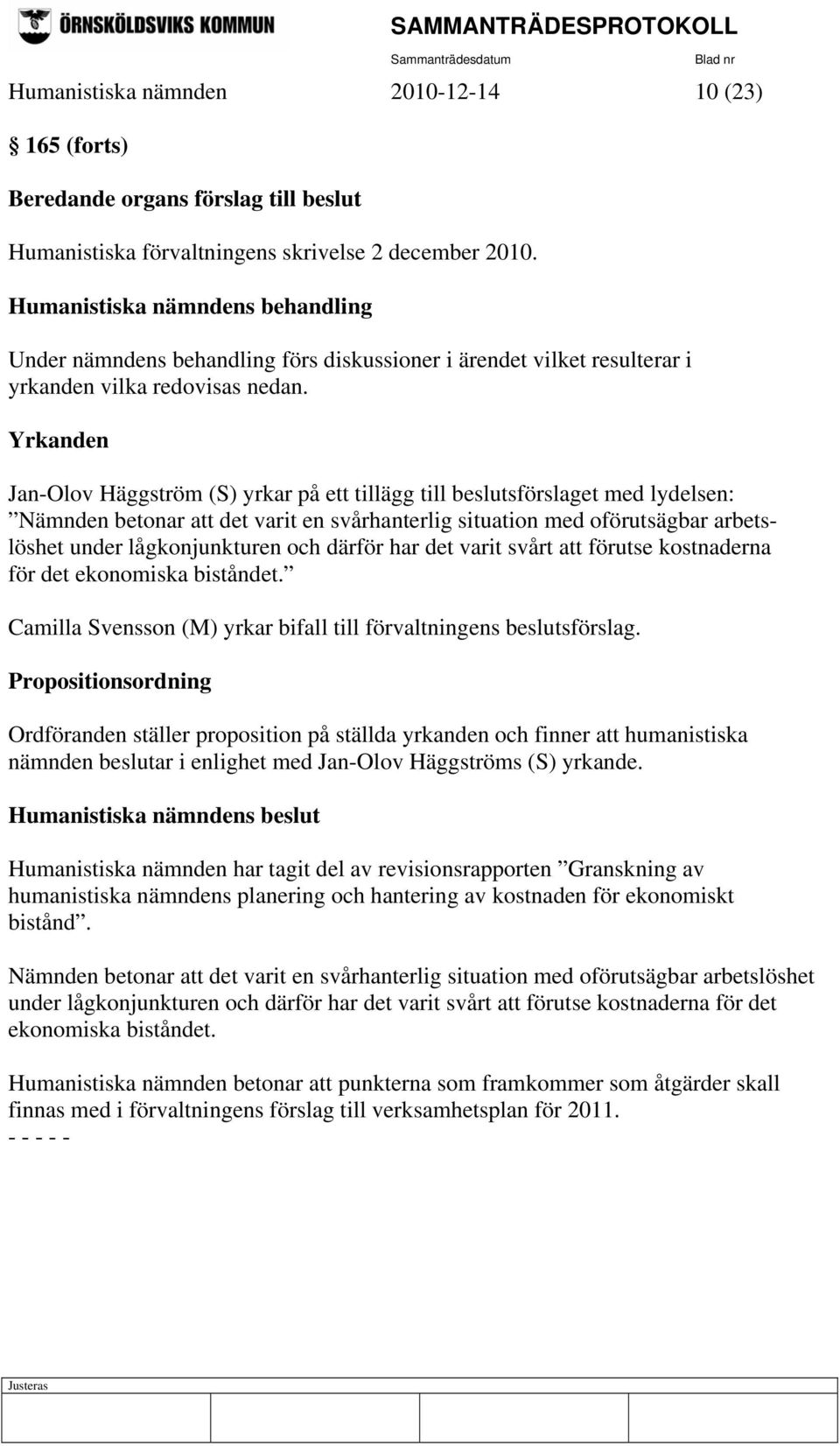 Yrkanden Jan-Olov Häggström (S) yrkar på ett tillägg till beslutsförslaget med lydelsen: Nämnden betonar att det varit en svårhanterlig situation med oförutsägbar arbetslöshet under lågkonjunkturen