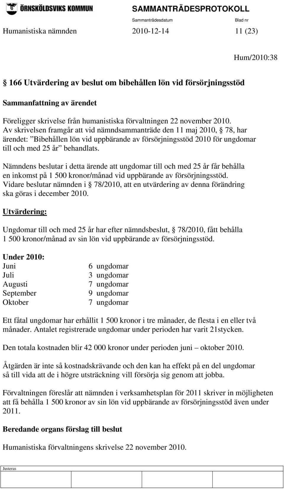 Nämndens beslutar i detta ärende att ungdomar till och med 25 år får behålla en inkomst på 1 500 kronor/månad vid uppbärande av försörjningsstöd.